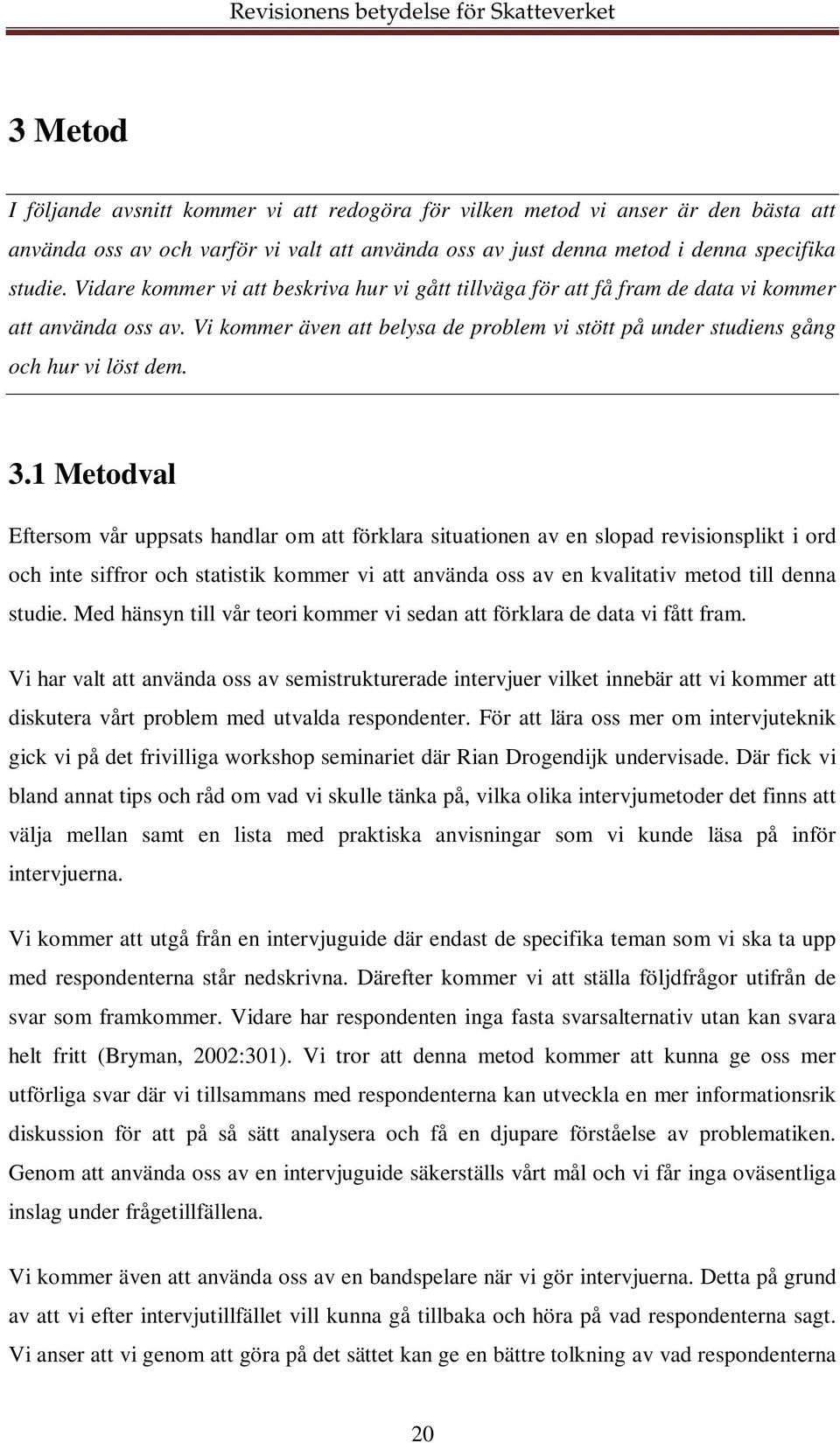 1 Metodval Eftersom vår uppsats handlar om att förklara situationen av en slopad revisionsplikt i ord och inte siffror och statistik kommer vi att använda oss av en kvalitativ metod till denna studie.