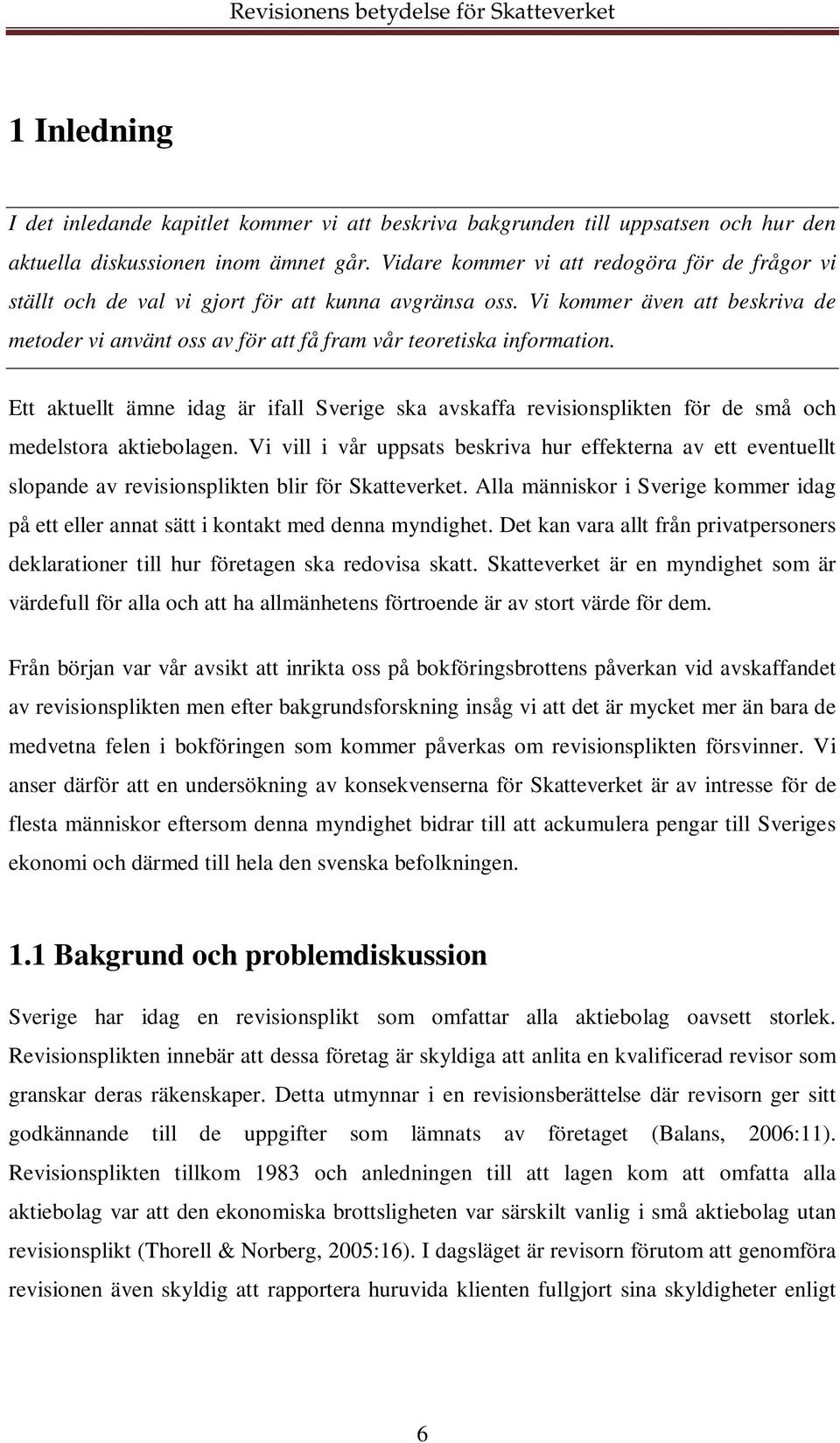 Vi kommer även att beskriva de metoder vi använt oss av för att få fram vår teoretiska information.