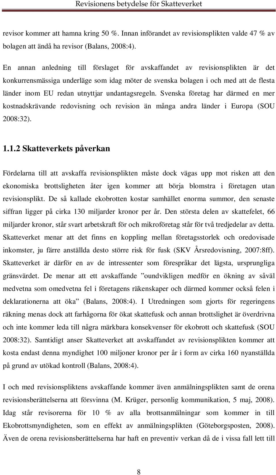 undantagsregeln. Svenska företag har därmed en mer kostnadskrävande redovisning och revision än många andra länder i Europa (SOU 2008:32). 1.