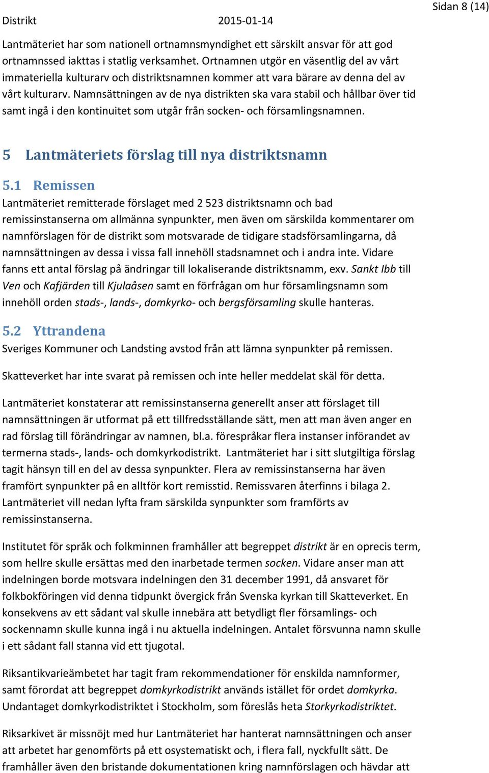 Namnsättningen av de nya distrikten ska vara stabil och hållbar över tid samt ingå i den kontinuitet som utgår från socken- och församlingsnamnen. 5 Lantmäteriets förslag till nya distriktsnamn 5.