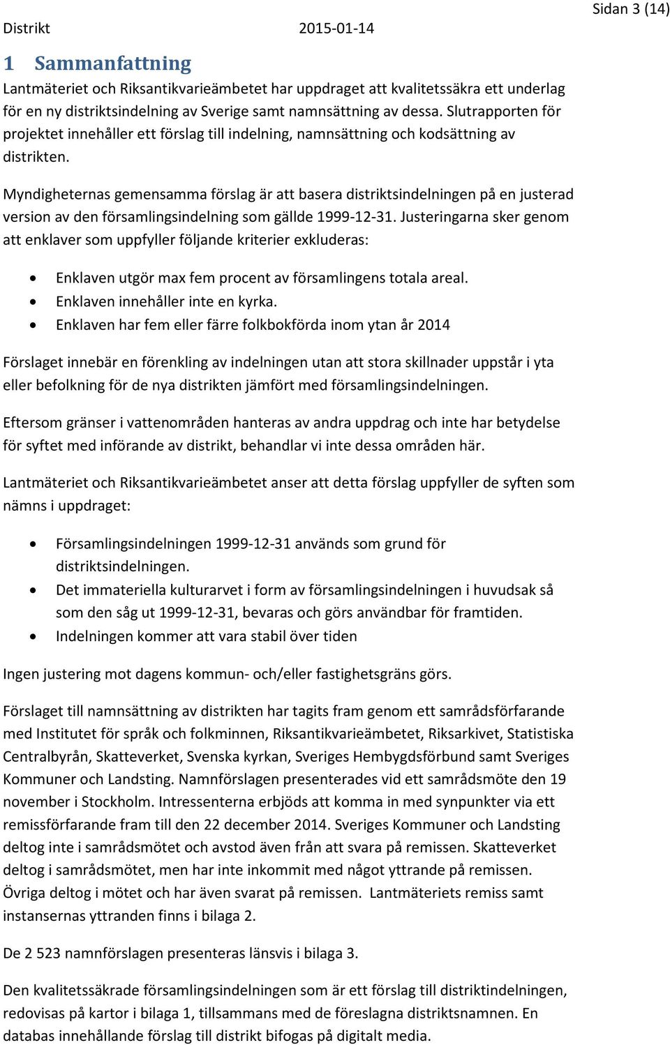 Myndigheternas gemensamma förslag är att basera distriktsindelningen på en justerad version av den församlingsindelning som gällde 1999-12-31.