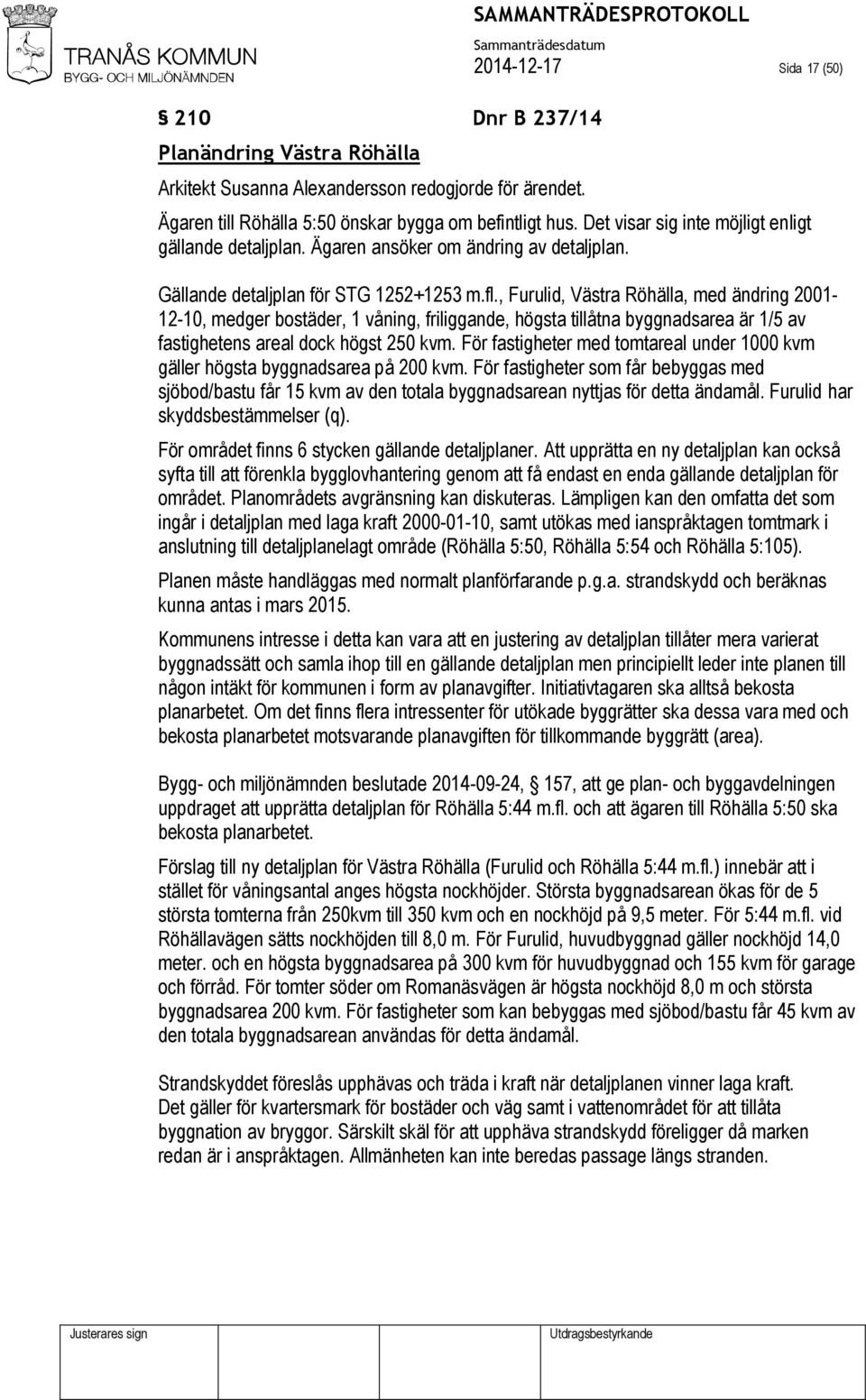 , Furulid, Västra Röhälla, med ändring 2001-12-10, medger bostäder, 1 våning, friliggande, högsta tillåtna byggnadsarea är 1/5 av fastighetens areal dock högst 250 kvm.