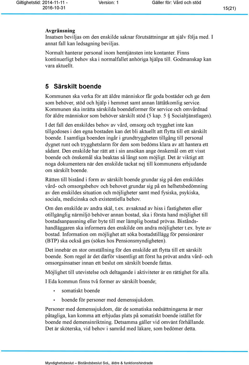 5 Särskilt boende Kommunen ska verka för att äldre människor får goda bostäder och ge dem som behöver, stöd och hjälp i hemmet samt annan lättåtkomlig service.