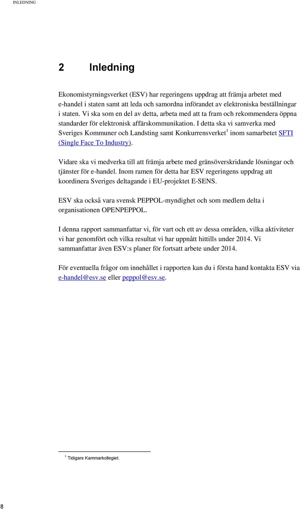 I detta ska vi samverka med Sveriges Kommuner och Landsting samt Konkurrensverket 1 inom samarbetet SFTI (Single Face To Industry).