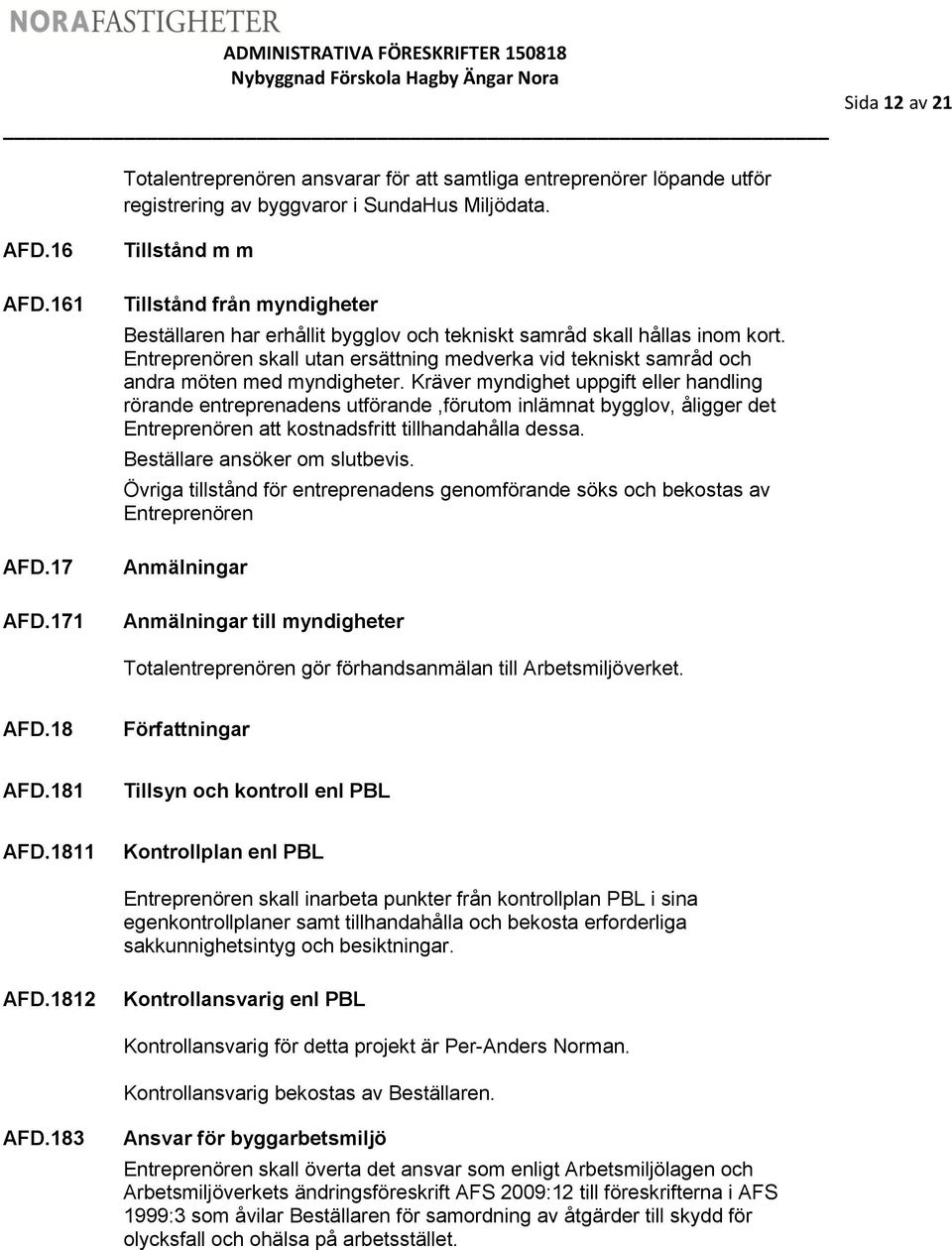 Entreprenören skall utan ersättning medverka vid tekniskt samråd och andra möten med myndigheter.