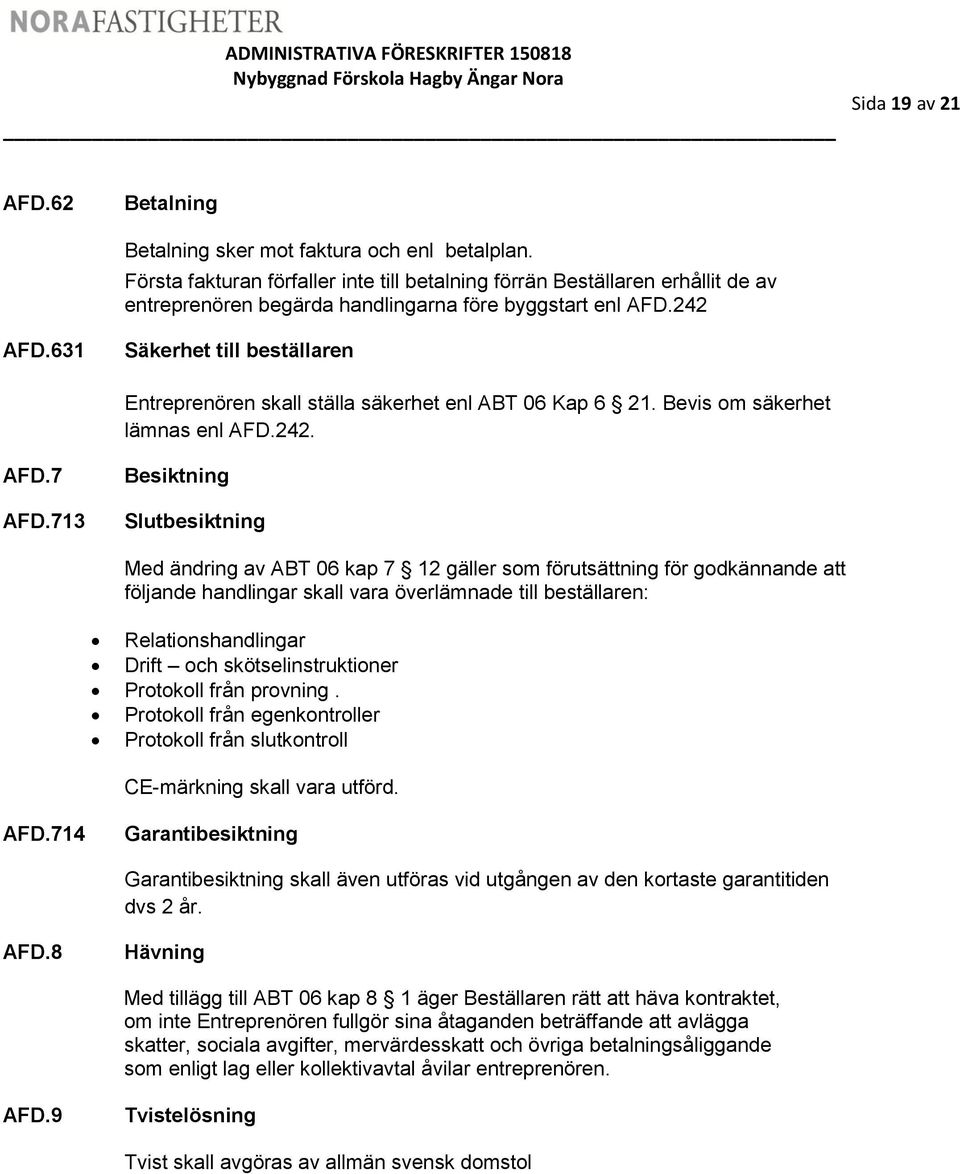 631 Säkerhet till beställaren Entreprenören skall ställa säkerhet enl ABT 06 Kap 6 21. Bevis om säkerhet lämnas enl AFD.242. AFD.7 AFD.