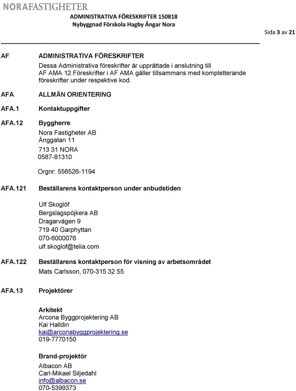 ALLMÄN ORIENTERING Kontaktuppgifter Byggherre Nora Fastigheter AB Änggatan 11 713 31 NORA 0587-81310 Orgnr: 556526-1194 AFA.