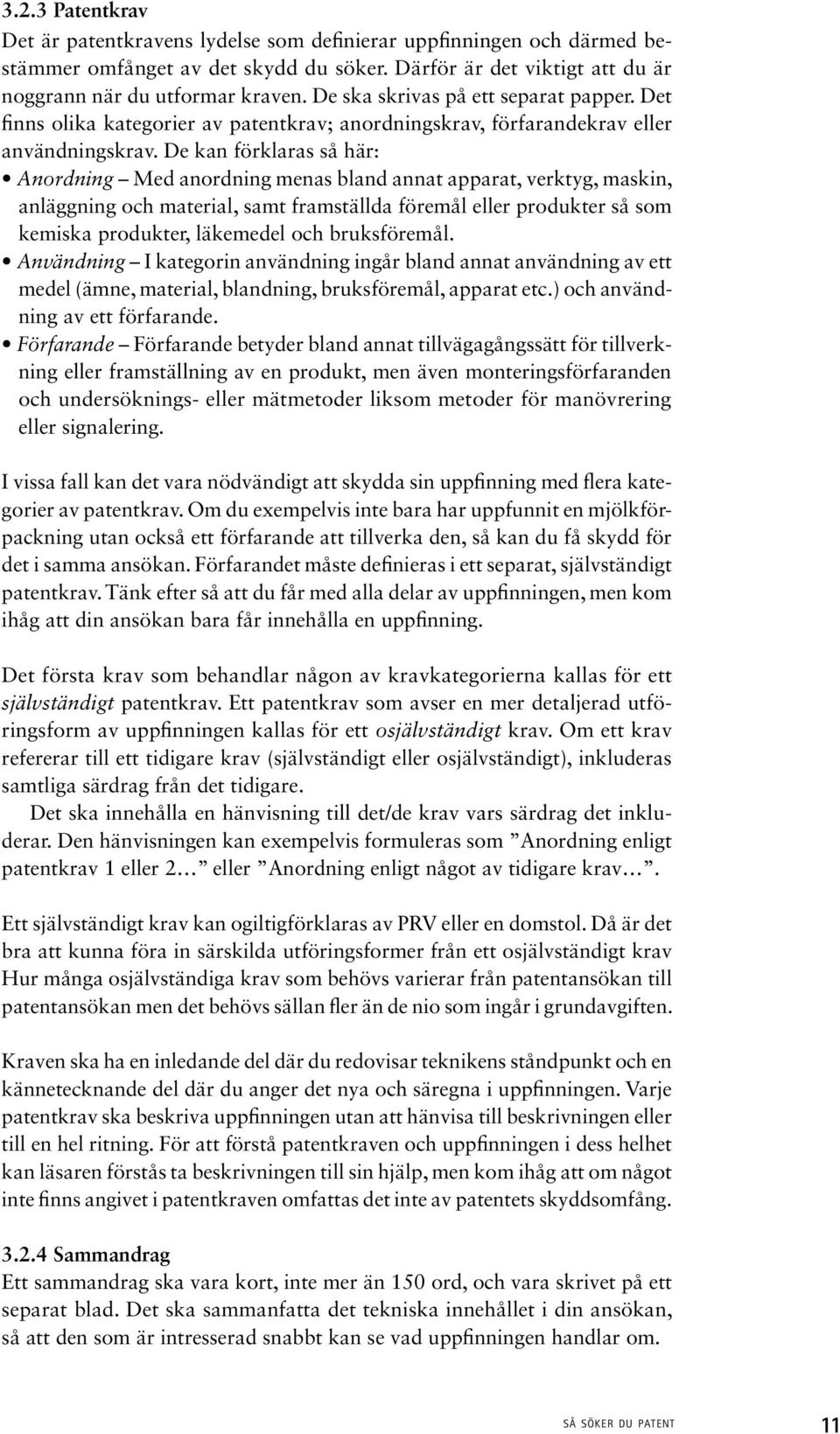 De kan förklaras så här: Anordning Med anordning menas bland annat apparat, verktyg, maskin, anläggning och material, samt framställda föremål eller produkter så som kemiska produkter, läkemedel och