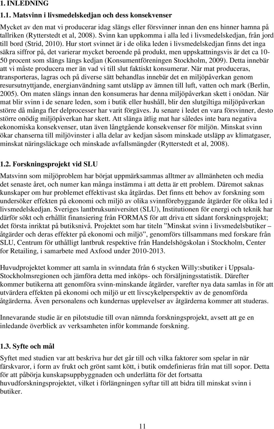 Hur stort svinnet är i de olika leden i livsmedelskedjan finns det inga säkra siffror på, det varierar mycket beroende på produkt, men uppskattningsvis är det ca 10-50 procent som slängs längs kedjan