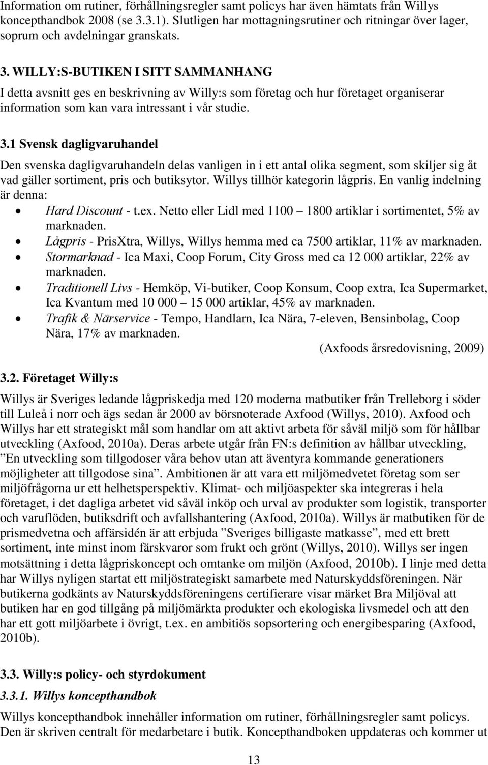 WILLY:S-BUTIKEN I SITT SAMMANHANG I detta avsnitt ges en beskrivning av Willy:s som företag och hur företaget organiserar information som kan vara intressant i vår studie. 3.