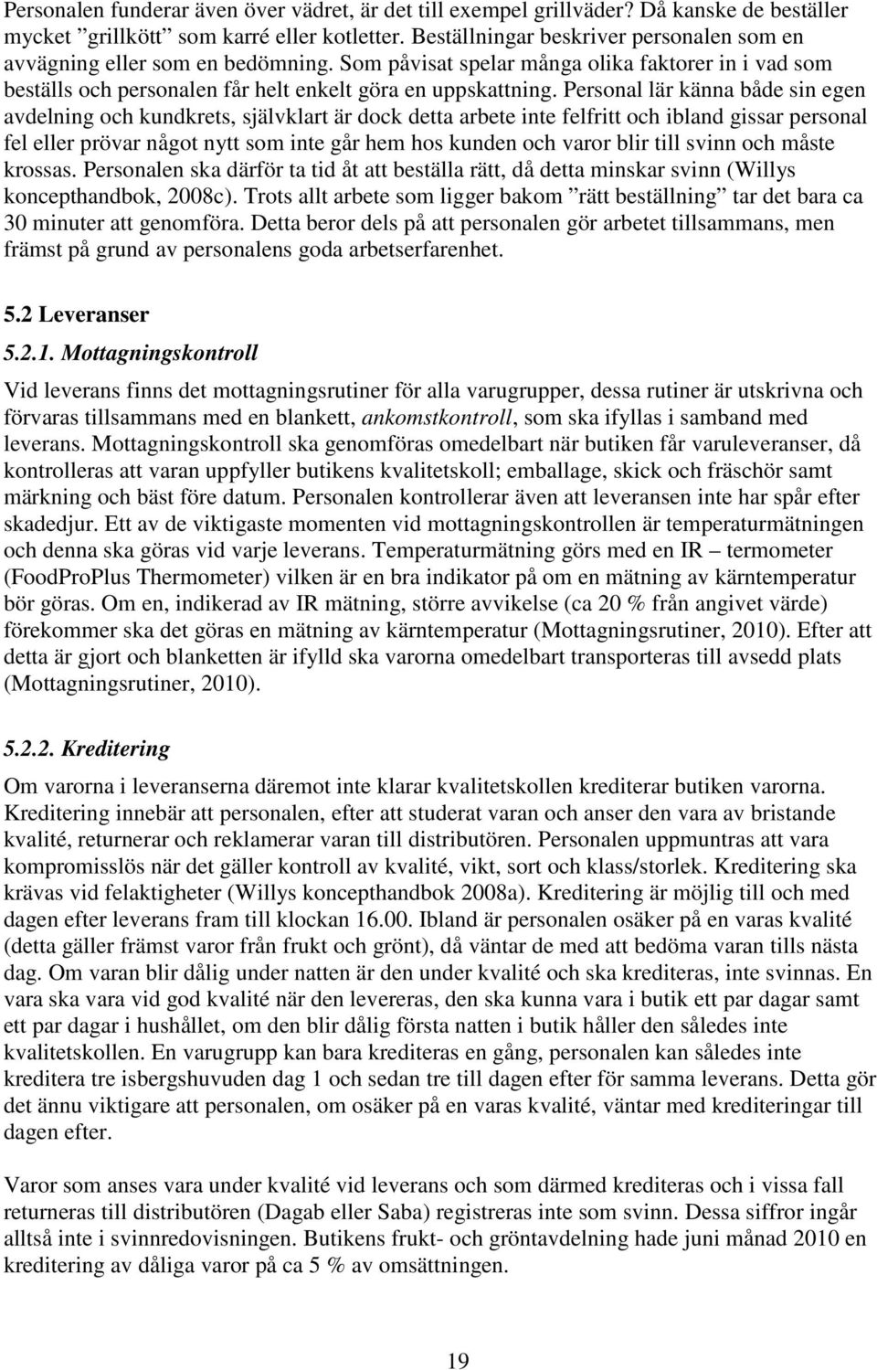 Personal lär känna både sin egen avdelning och kundkrets, självklart är dock detta arbete inte felfritt och ibland gissar personal fel eller prövar något nytt som inte går hem hos kunden och varor