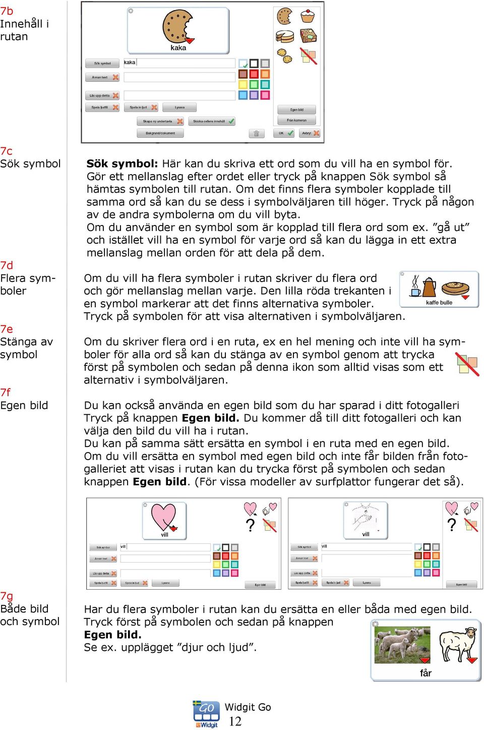 Tryck på någon av de andra symbolerna om du vill byta. Om du använder en symbol som är kopplad till flera ord som ex.