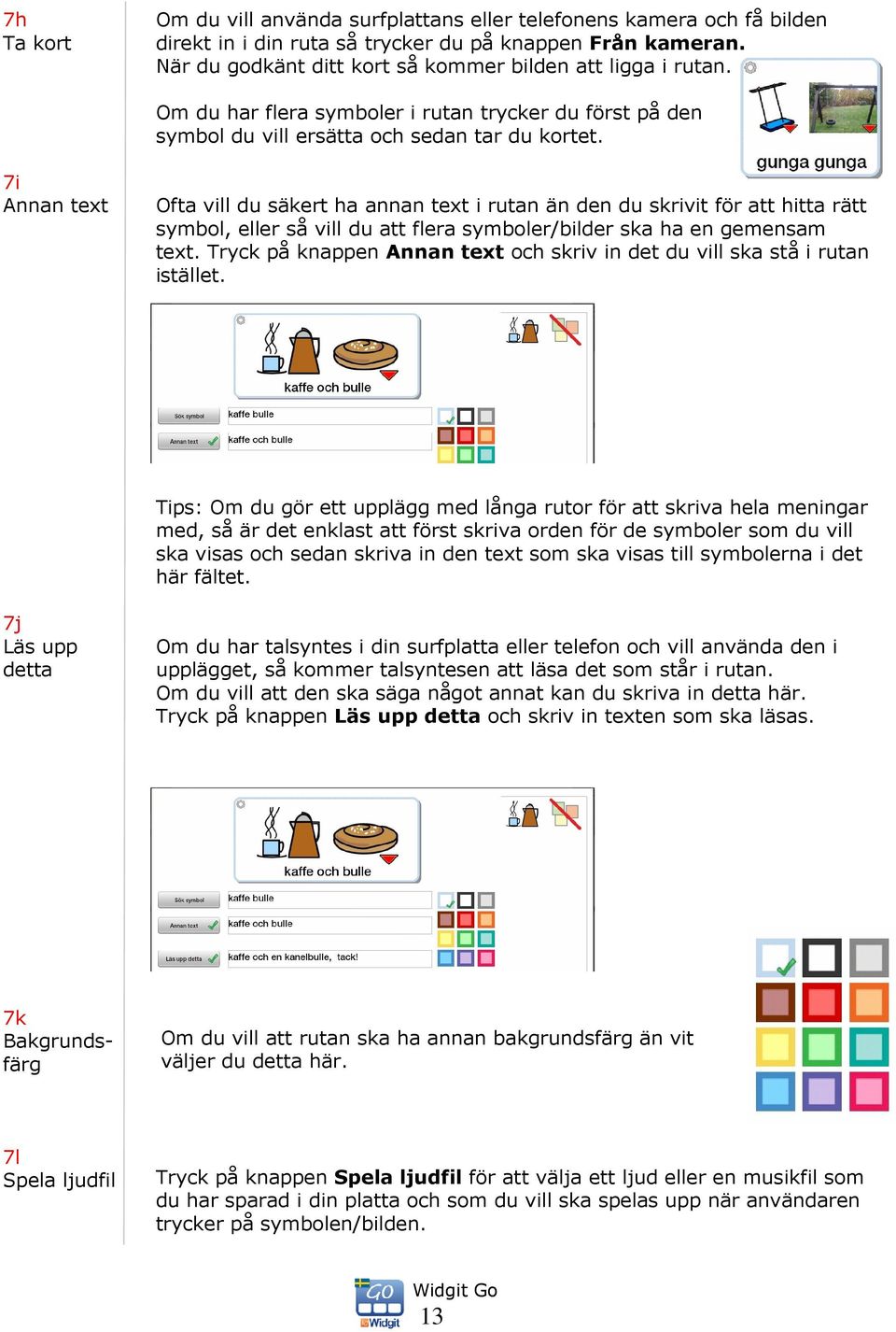 7i Annan text Ofta vill du säkert ha annan text i rutan än den du skrivit för att hitta rätt symbol, eller så vill du att flera symboler/bilder ska ha en gemensam text.