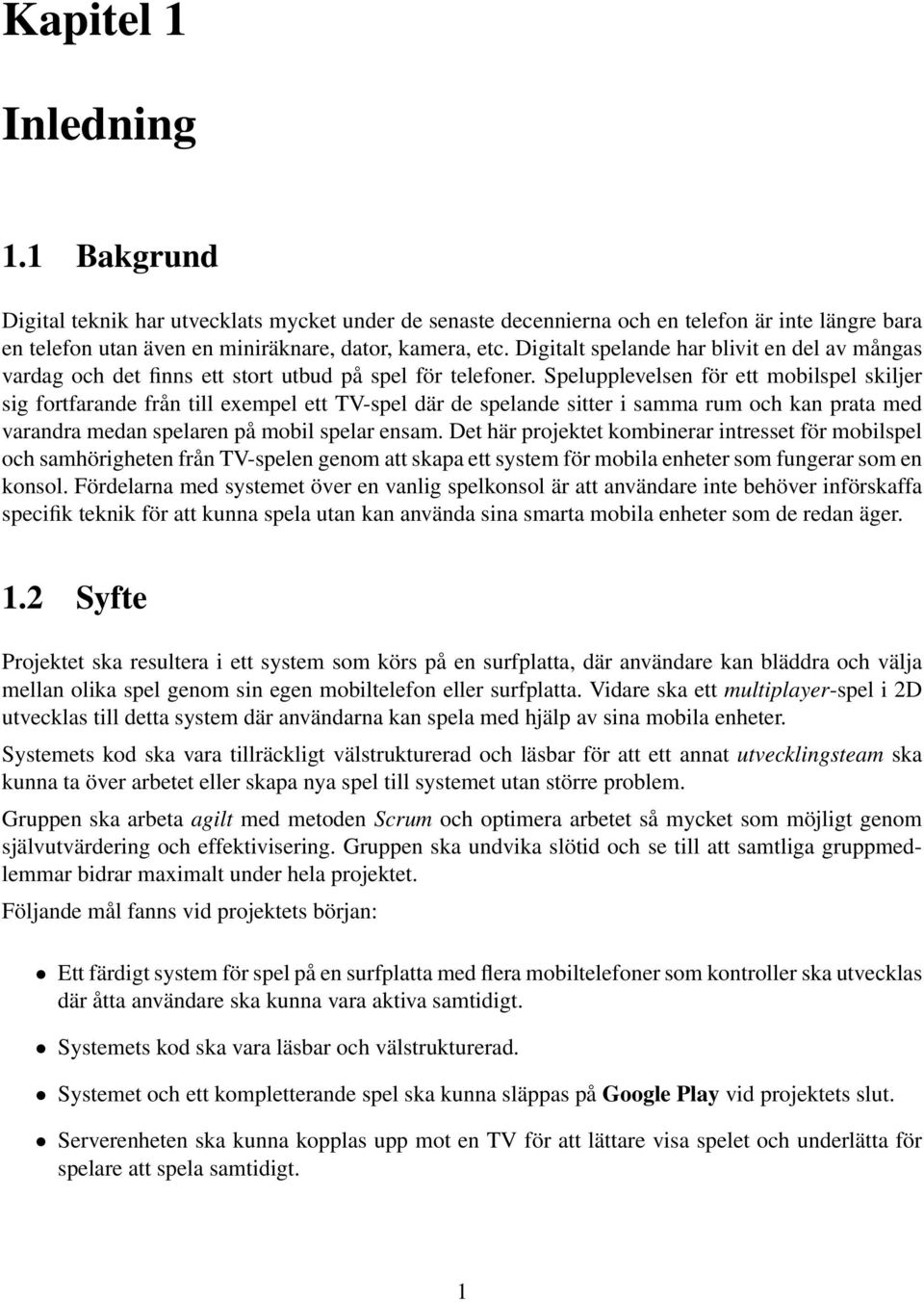 Spelupplevelsen för ett mobilspel skiljer sig fortfarande från till exempel ett TV-spel där de spelande sitter i samma rum och kan prata med varandra medan spelaren på mobil spelar ensam.