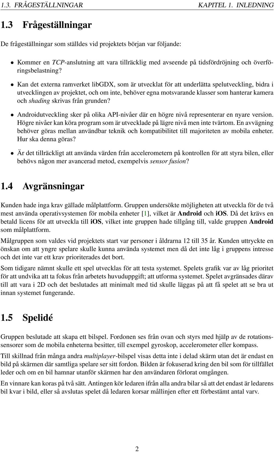 Kan det externa ramverket libgdx, som är utvecklat för att underlätta spelutveckling, bidra i utvecklingen av projektet, och om inte, behöver egna motsvarande klasser som hanterar kamera och shading