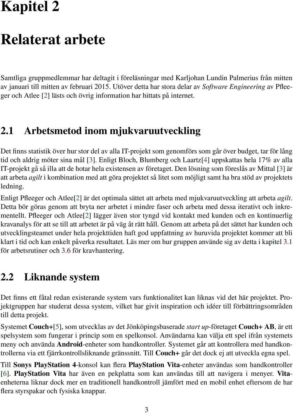 1 Arbetsmetod inom mjukvaruutveckling Det finns statistik över hur stor del av alla IT-projekt som genomförs som går över budget, tar för lång tid och aldrig möter sina mål [3].