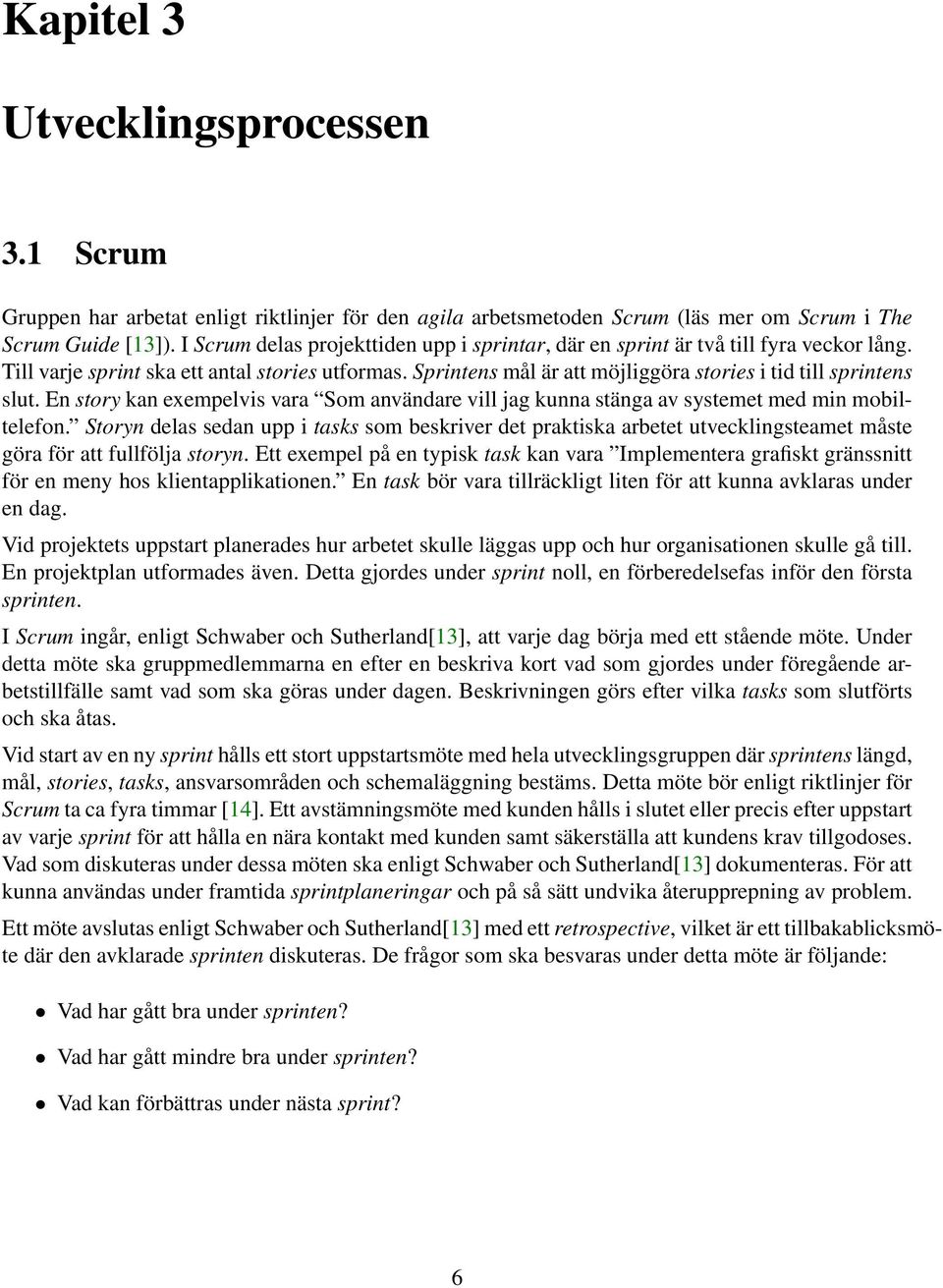 Sprintens mål är att möjliggöra stories i tid till sprintens slut. En story kan exempelvis vara Som användare vill jag kunna stänga av systemet med min mobiltelefon.