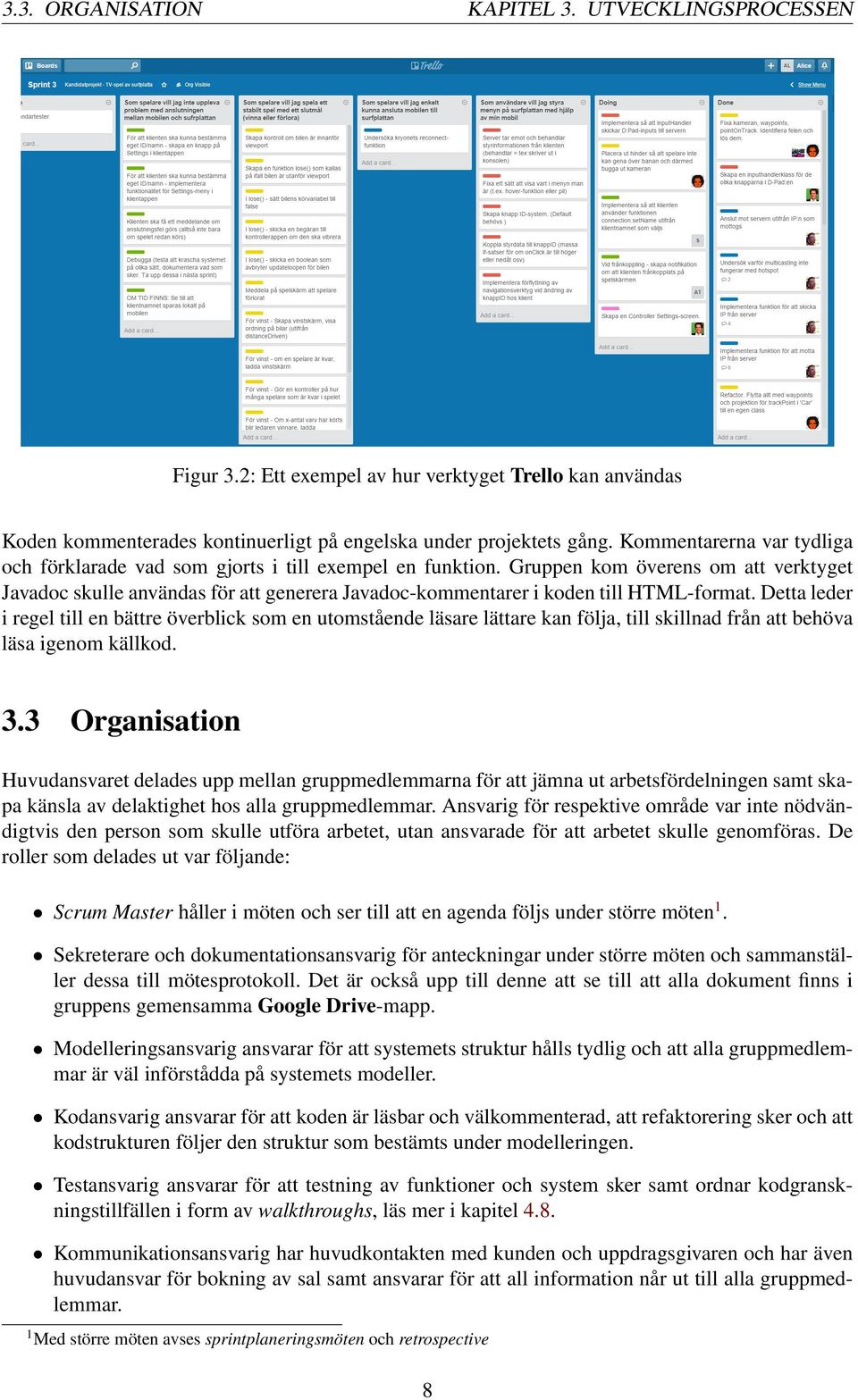 Gruppen kom överens om att verktyget Javadoc skulle användas för att generera Javadoc-kommentarer i koden till HTML-format.