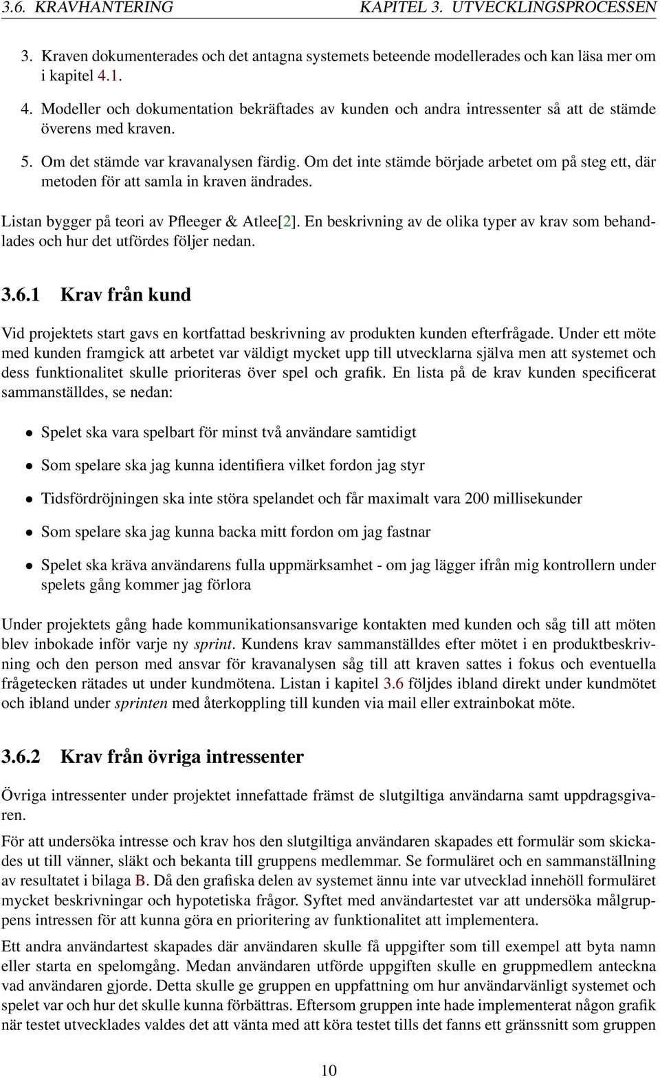 Om det inte stämde började arbetet om på steg ett, där metoden för att samla in kraven ändrades. Listan bygger på teori av Pfleeger & Atlee[2].