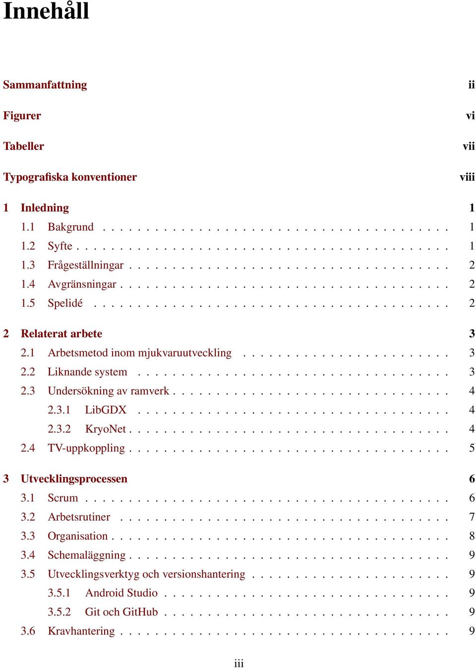 1 Arbetsmetod inom mjukvaruutveckling........................ 3 2.2 Liknande system.................................... 3 2.3 Undersökning av ramverk................................ 4 2.3.1 LibGDX.