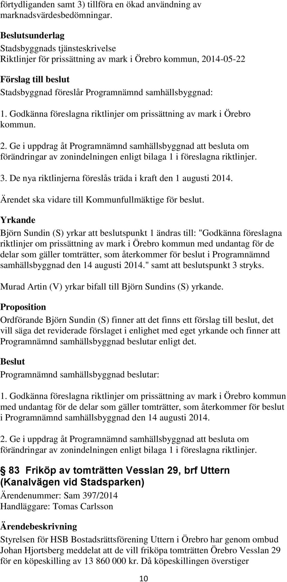 Godkänna föreslagna riktlinjer om prissättning av mark i Örebro kommun. 2.