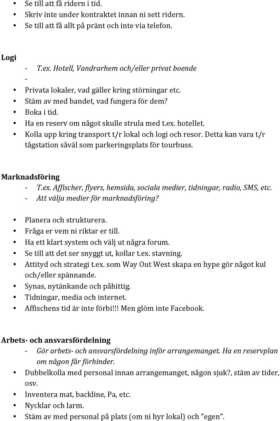 hotellet. Kolla upp kring transport t/r lokal och logi och resor. Detta kan vara t/r tågstation såväl som parkeringsplats för tourbuss. Marknadsföring T.ex.