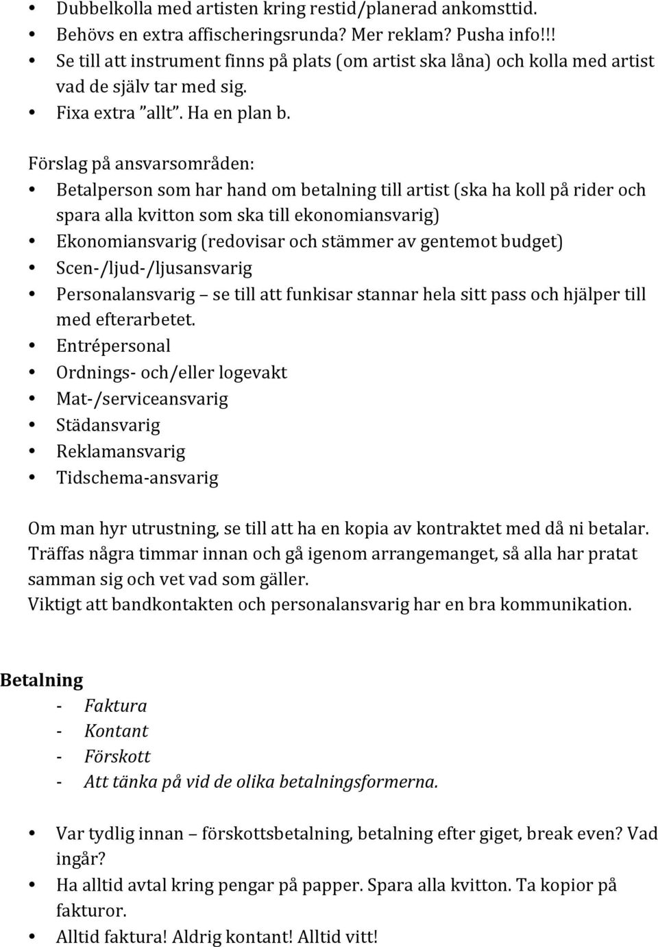 Förslag på ansvarsområden: Betalperson som har hand om betalning till artist (ska ha koll på rider och spara alla kvitton som ska till ekonomiansvarig) Ekonomiansvarig (redovisar och stämmer av