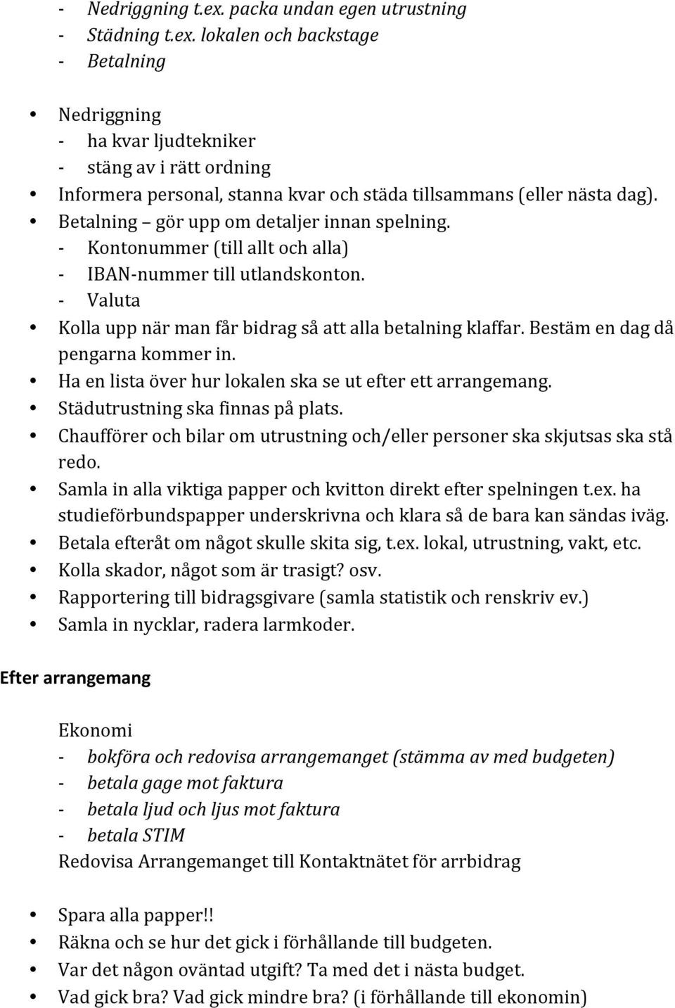 Bestäm en dag då pengarna kommer in. Ha en lista över hur lokalen ska se ut efter ett arrangemang. Städutrustning ska finnas på plats.