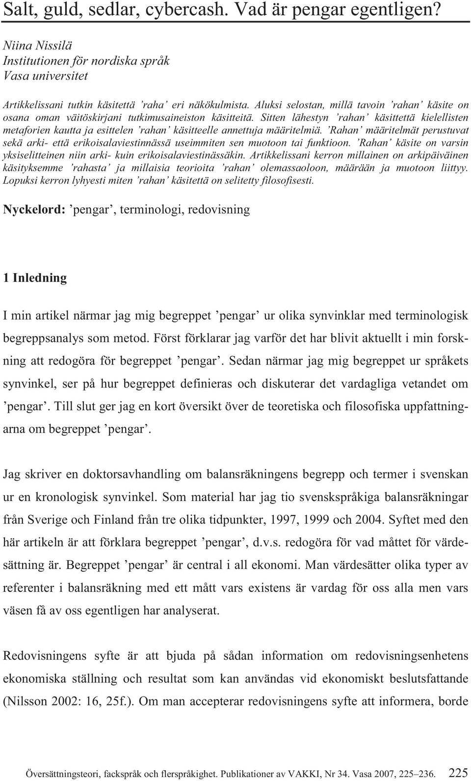 Sitten lähestyn rahan käsittettä kielellisten metaforien kautta ja esittelen rahan käsitteelle annettuja määritelmiä.