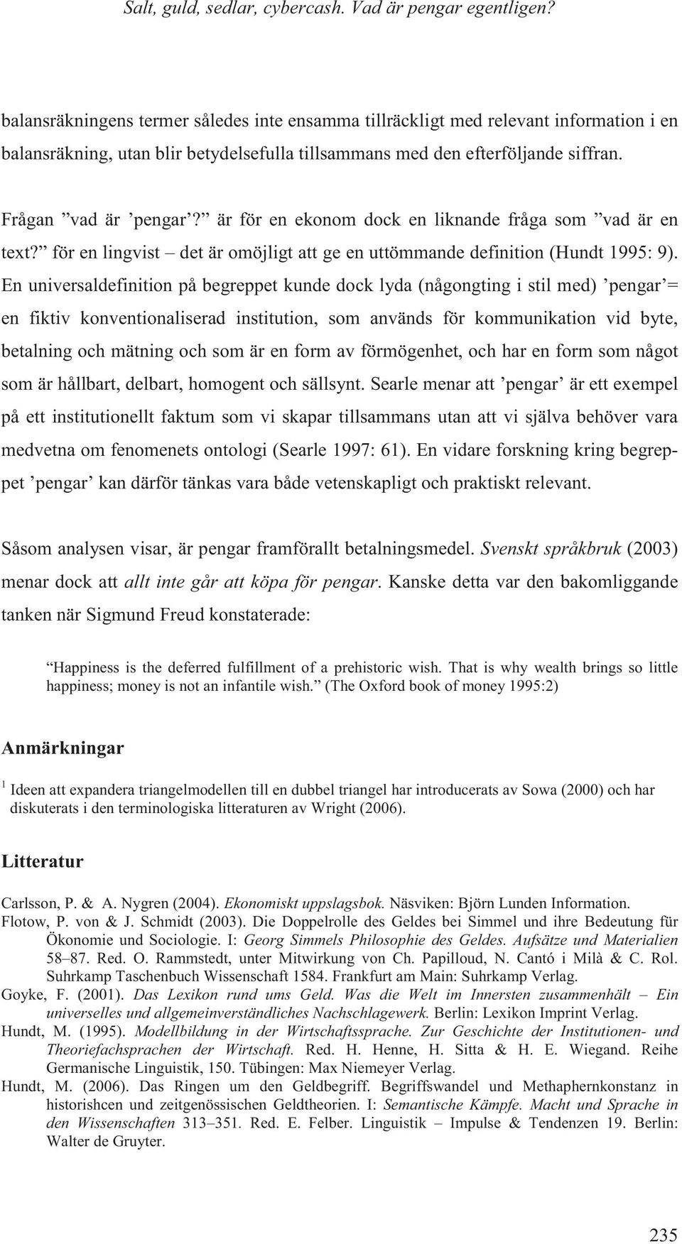 är för en ekonom dock en liknande fråga som vad är en text? för en lingvist det är omöjligt att ge en uttömmande definition (Hundt 1995: 9).