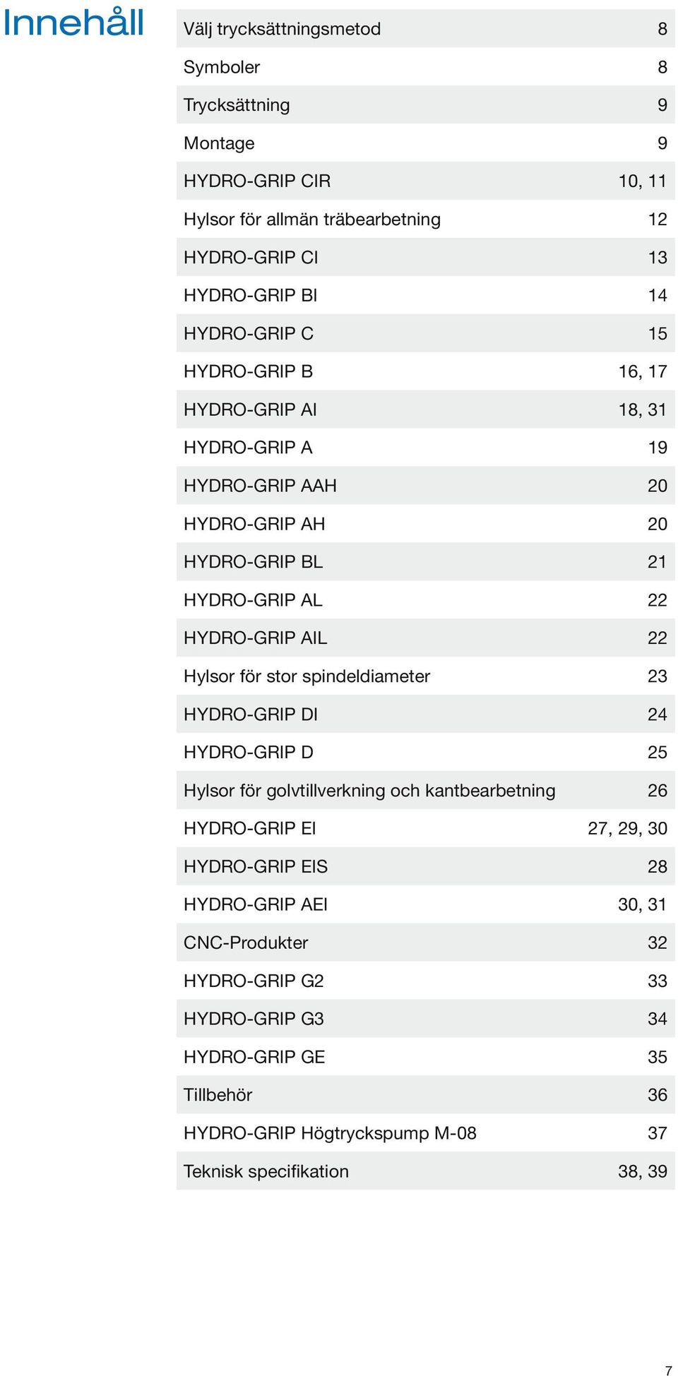 Hylsor för stor spindeldiameter 23 HYDRO-GRIP DI 24 HYDRO-GRIP D 25 Hylsor för golvtillverkning och kantbearbetning 26 HYDRO-GRIP EI 27, 29, 30 HYDRO-GRIP EIS 28