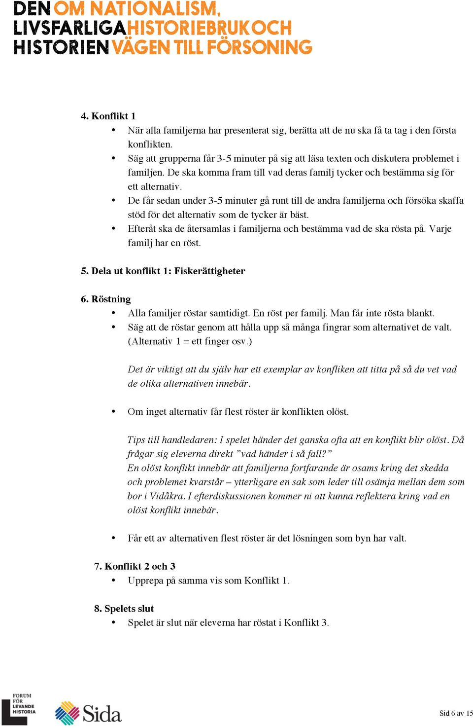 De får sedan under 3-5 minuter gå runt till de andra familjerna och försöka skaffa stöd för det alternativ som de tycker är bäst.