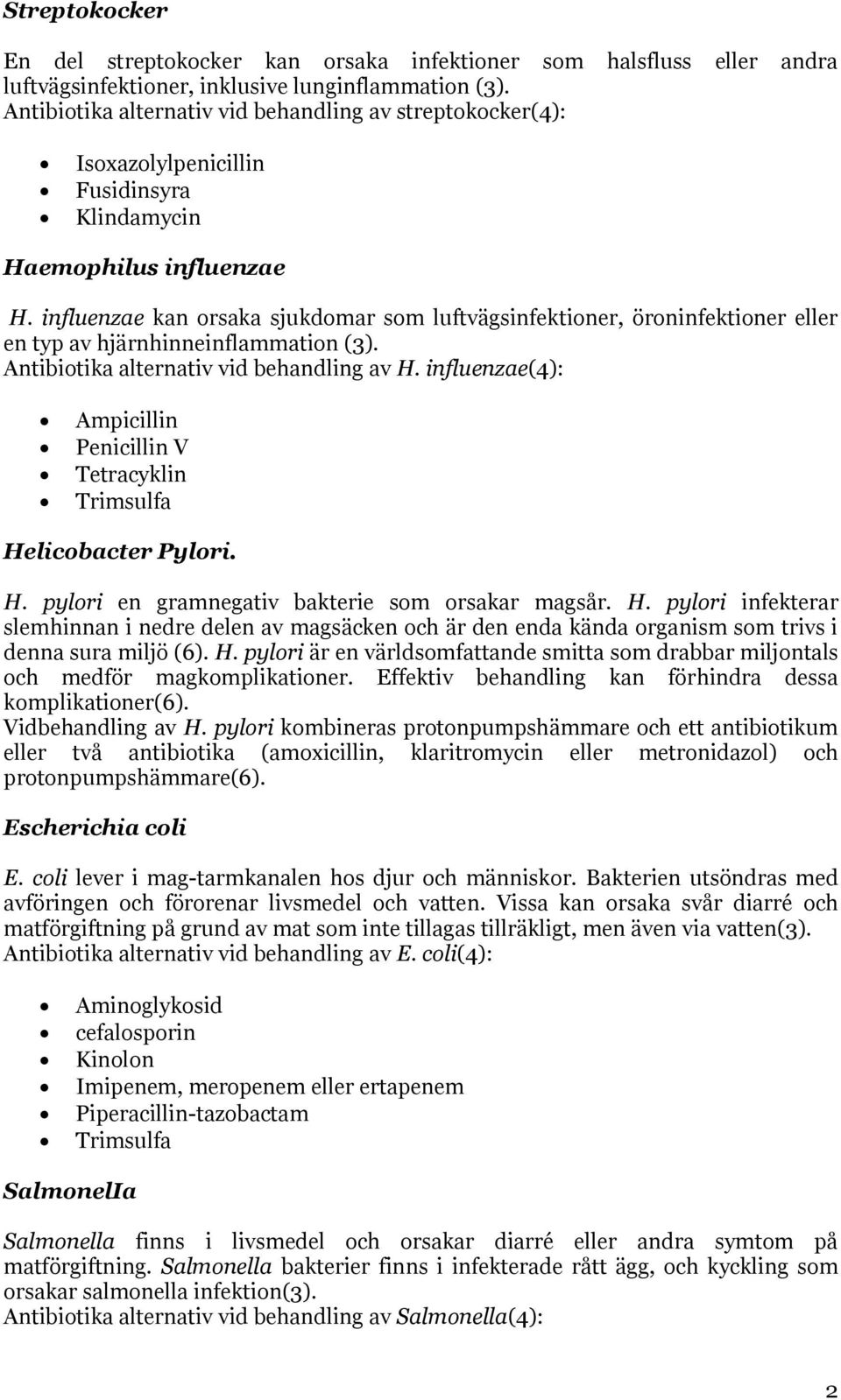 influenzae kan orsaka sjukdomar som luftvägsinfektioner, öroninfektioner eller en typ av hjärnhinneinflammation (3). Antibiotika alternativ vid behandling av H.