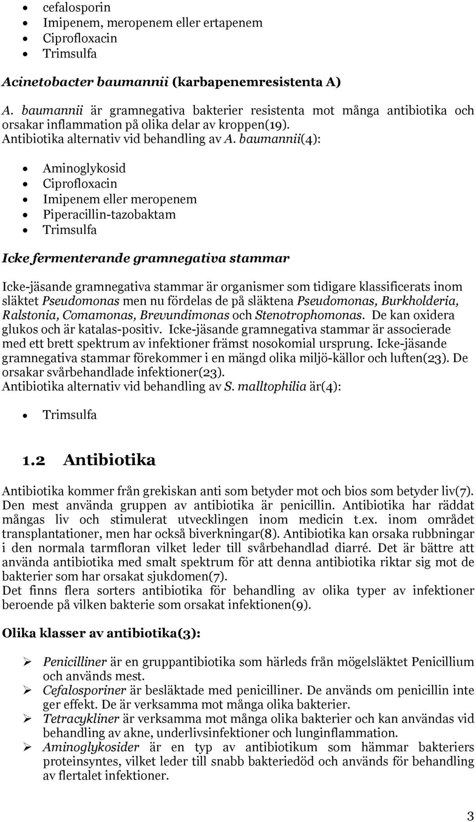 baumannii(4): Aminoglykosid Ciprofloxacin Imipenem eller meropenem Piperacillin-tazobaktam Trimsulfa Icke fermenterande gramnegativa stammar Icke-jäsande gramnegativa stammar är organismer som