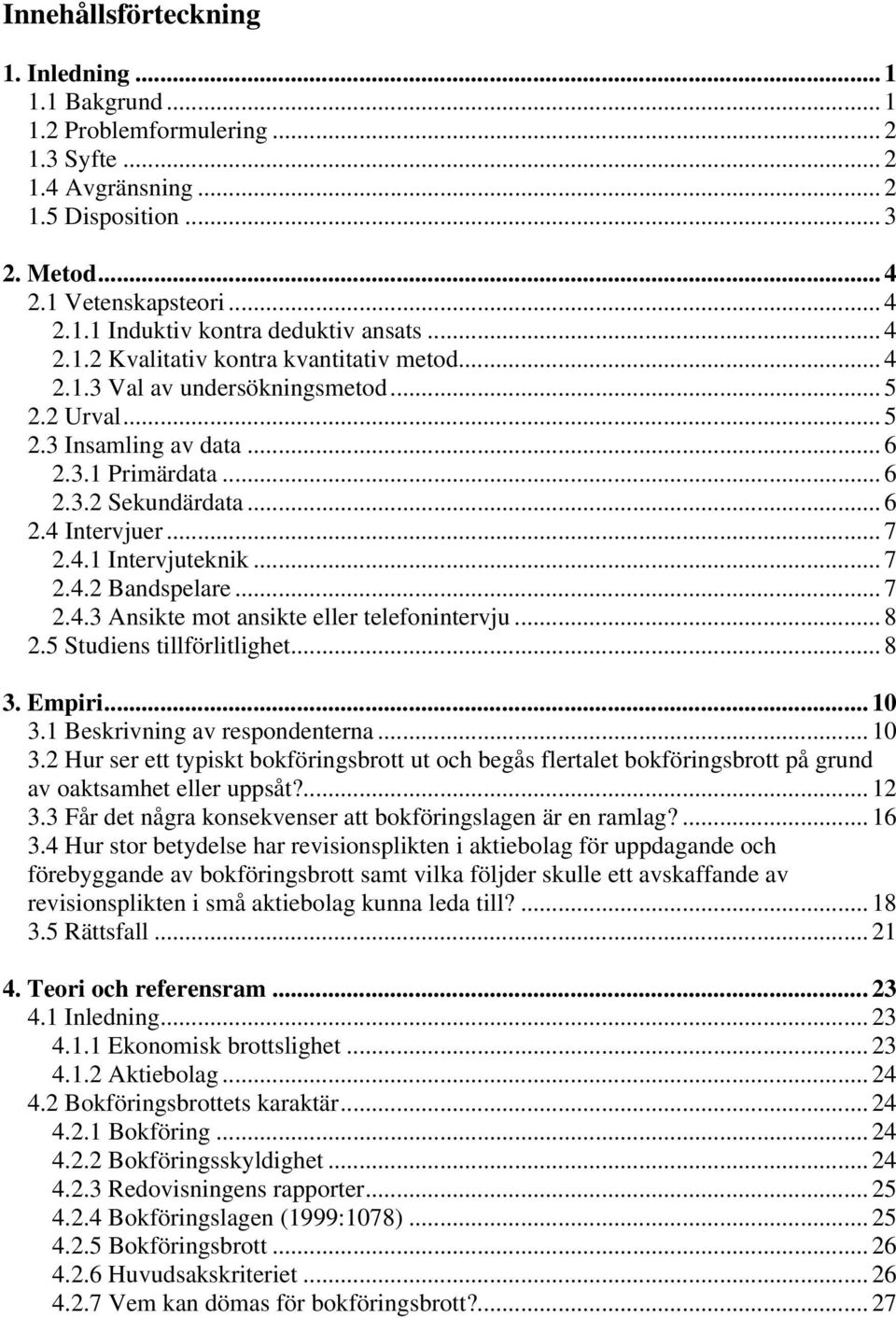 4.1 Intervjuteknik... 7 2.4.2 Bandspelare... 7 2.4.3 Ansikte mot ansikte eller telefonintervju... 8 2.5 Studiens tillförlitlighet... 8 3. Empiri... 10 3.