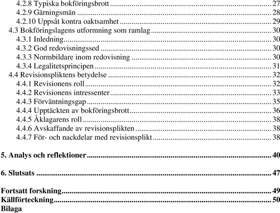 .. 33 4.4.3 Förväntningsgap... 35 4.4.4 Upptäckten av bokföringsbrott... 36 4.4.5 Åklagarens roll... 38 4.4.6 Avskaffande av revisionsplikten... 38 4.4.7 För- och nackdelar med revisionsplikt.