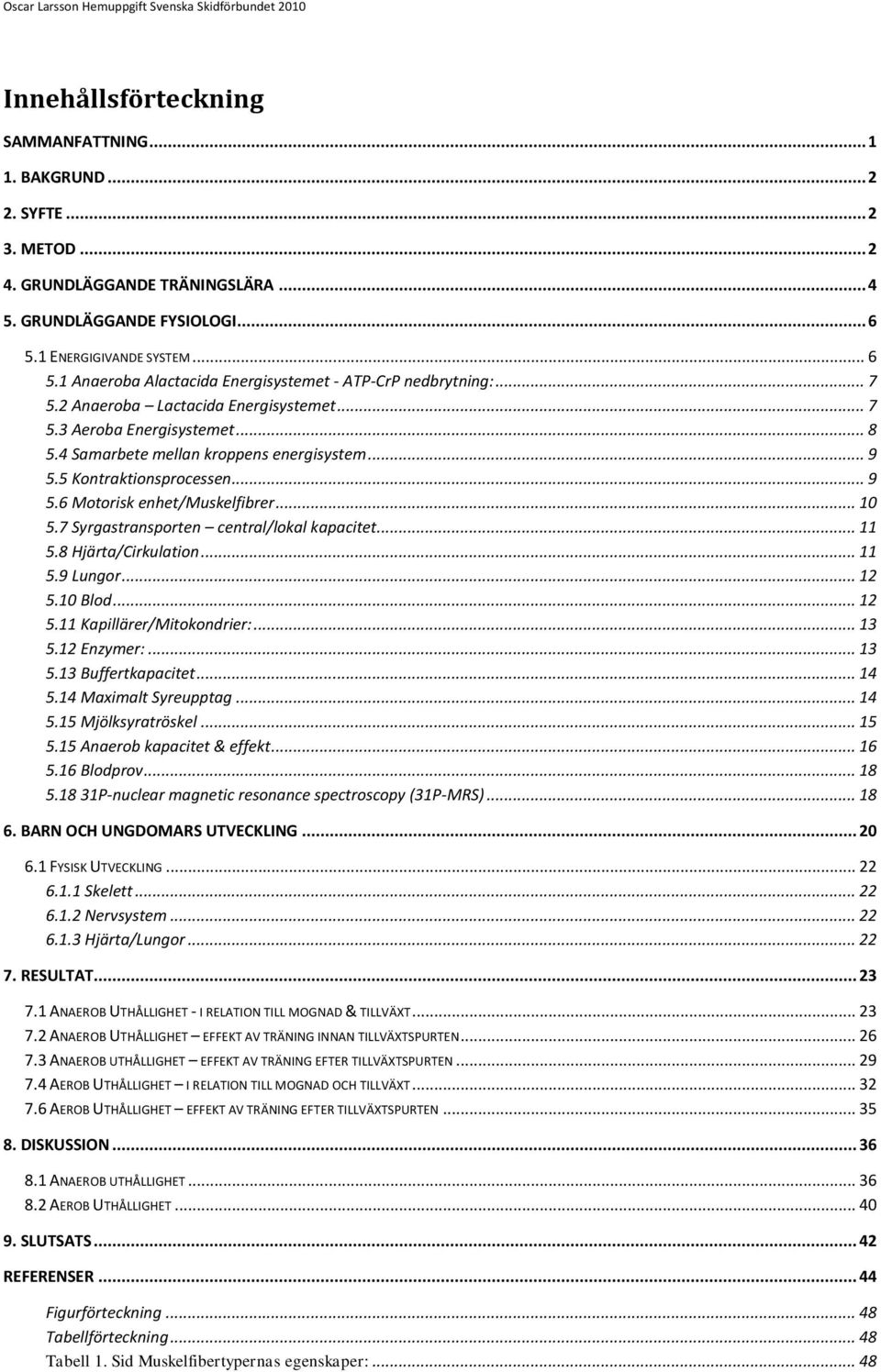 4 Samarbete mellan kroppens energisystem... 9 5.5 Kontraktionsprocessen... 9 5.6 Motorisk enhet/muskelfibrer... 10 5.7 Syrgastransporten central/lokal kapacitet... 11 5.8 Hjärta/Cirkulation... 11 5.9 Lungor.