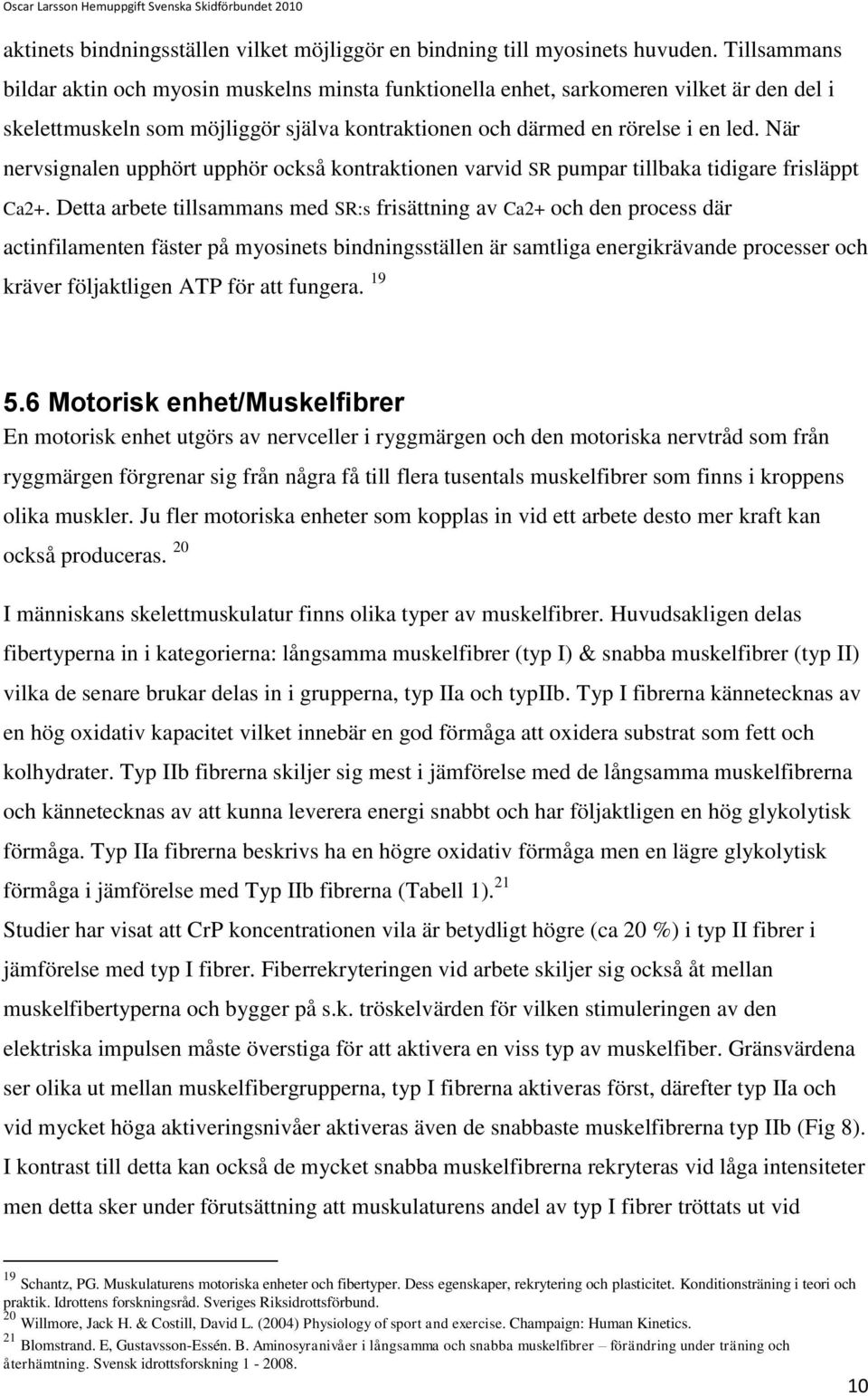 När nervsignalen upphört upphör också kontraktionen varvid SR pumpar tillbaka tidigare frisläppt Ca2+.