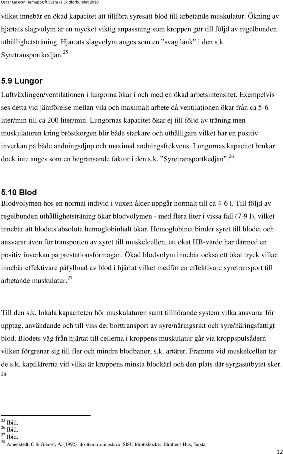 25 5.9 Lungor Luftväxlingen/ventilationen i lungorna ökar i och med en ökad arbetsintensitet.