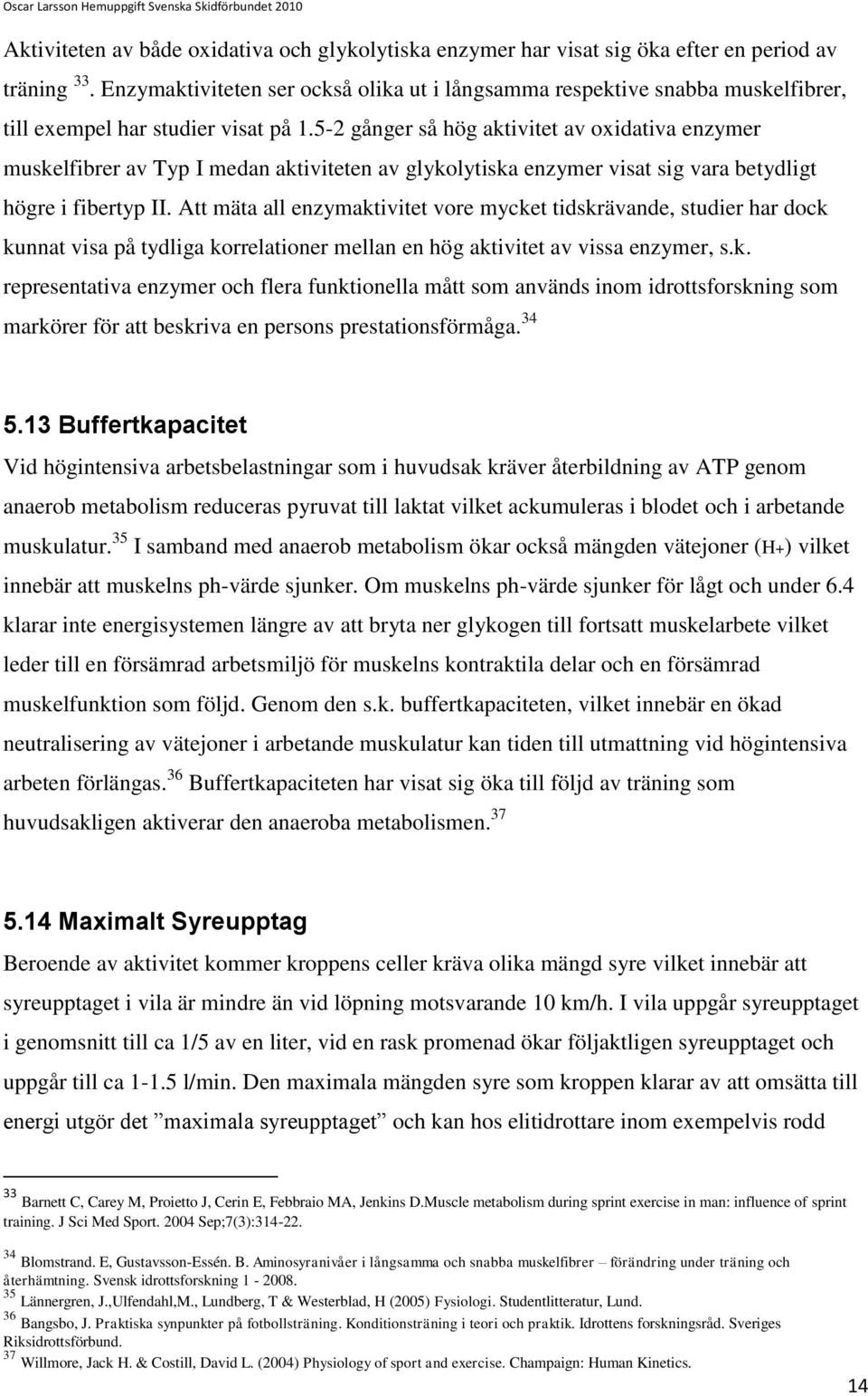 5-2 gånger så hög aktivitet av oxidativa enzymer muskelfibrer av Typ I medan aktiviteten av glykolytiska enzymer visat sig vara betydligt högre i fibertyp II.
