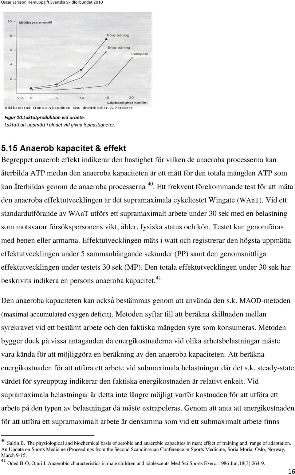ATP som kan återbildas genom de anaeroba processerna 40. Ett frekvent förekommande test för att mäta den anaeroba effektutvecklingen är det supramaximala cykeltestet Wingate (WAnT).