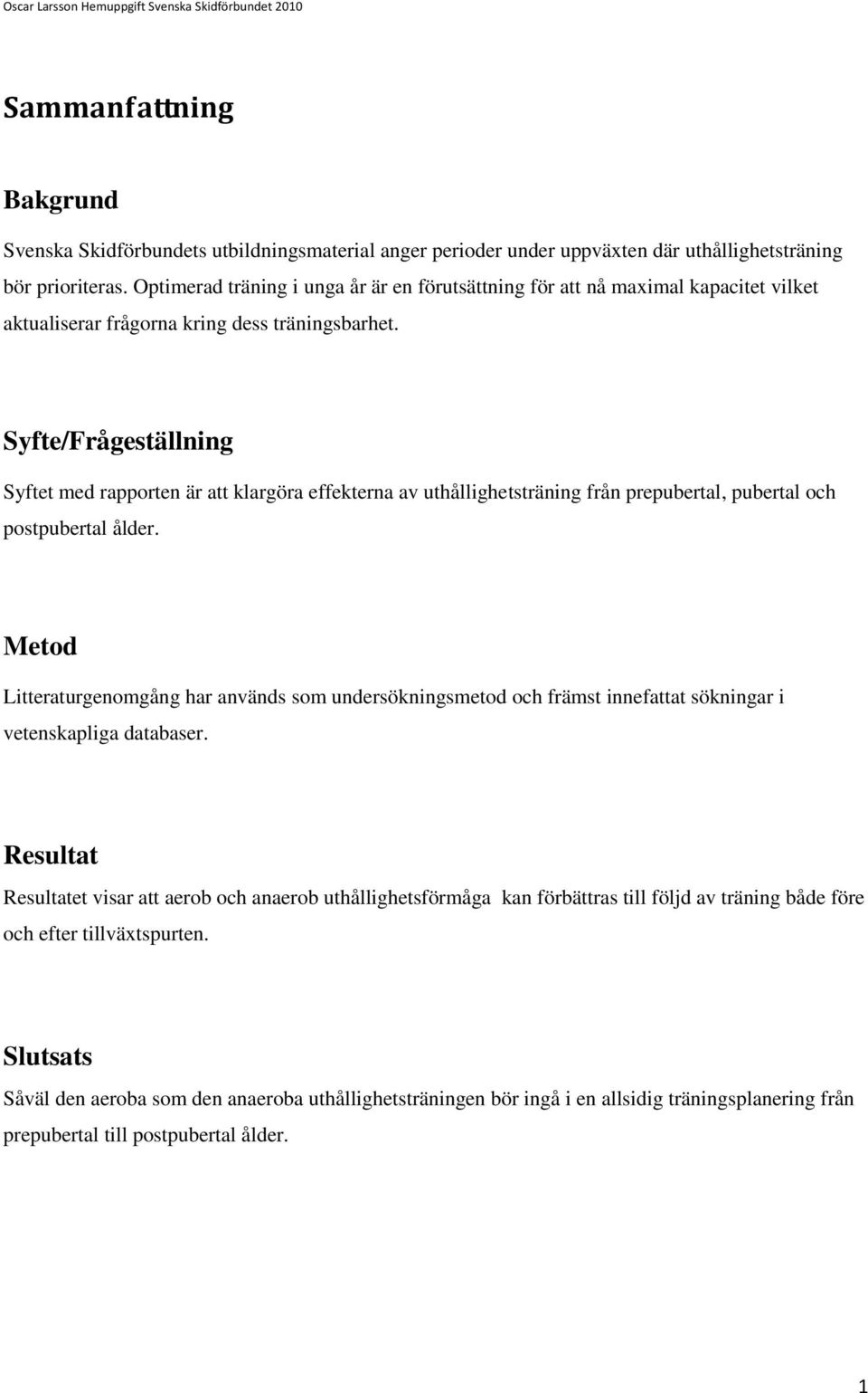 Syfte/Frågeställning Syftet med rapporten är att klargöra effekterna av uthållighetsträning från prepubertal, pubertal och postpubertal ålder.