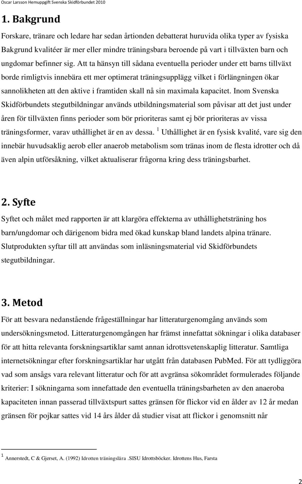 Att ta hänsyn till sådana eventuella perioder under ett barns tillväxt borde rimligtvis innebära ett mer optimerat träningsupplägg vilket i förlängningen ökar sannolikheten att den aktive i framtiden
