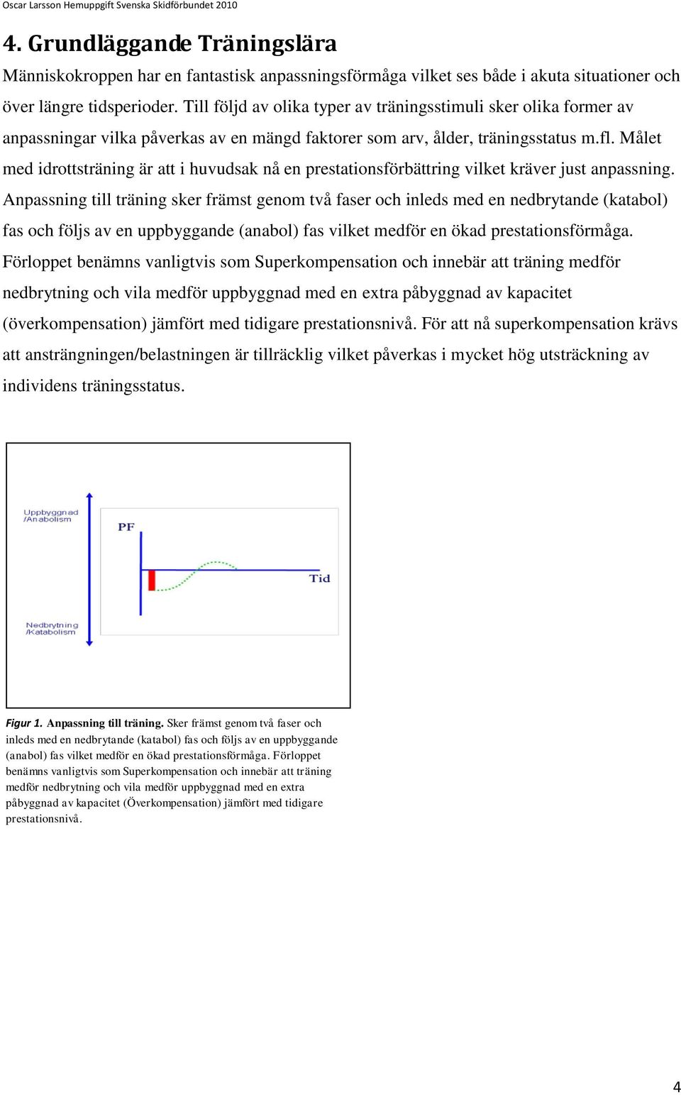 Målet med idrottsträning är att i huvudsak nå en prestationsförbättring vilket kräver just anpassning.