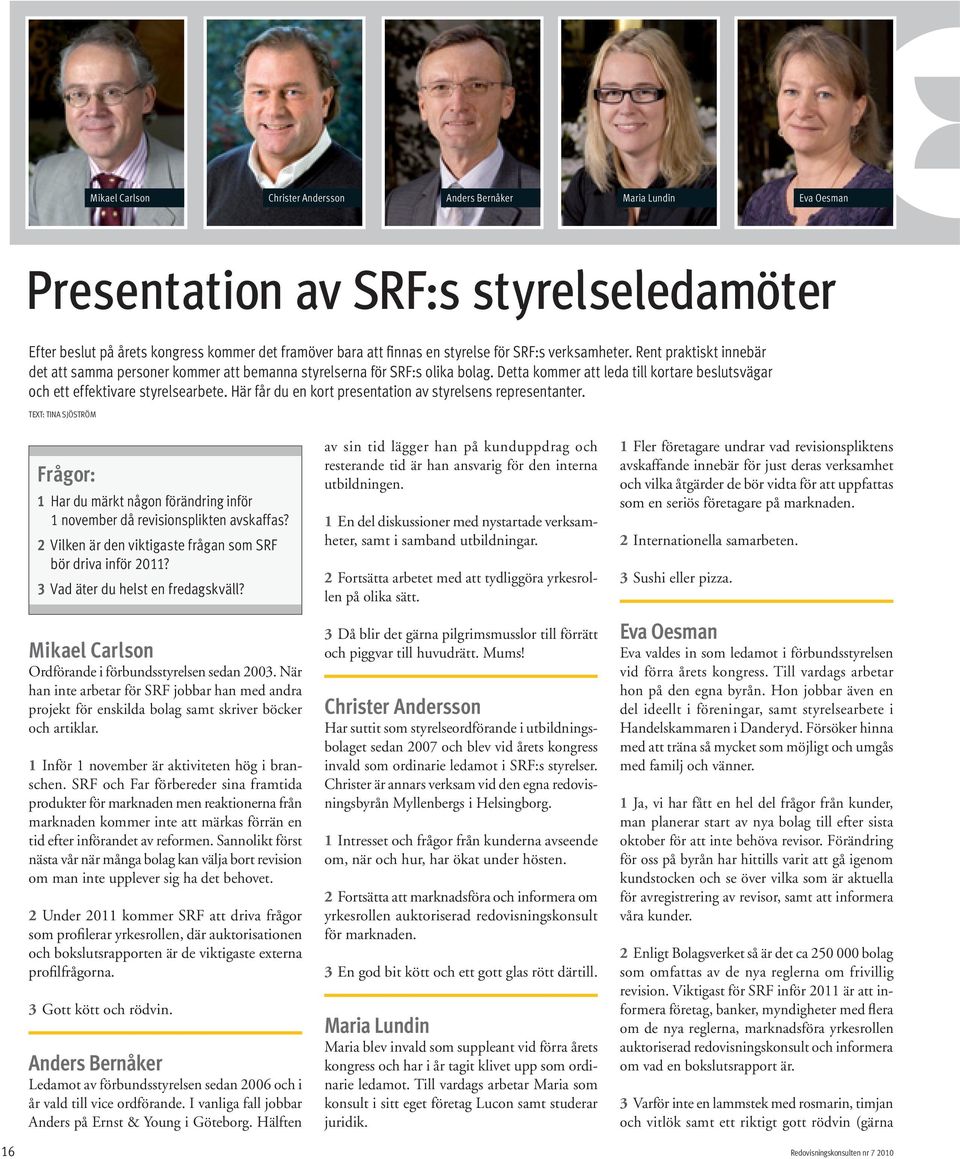 Detta kommer att leda till kortare beslutsvägar och ett effektivare styrelsearbete. Här får du en kort presentation av styrelsens representanter.