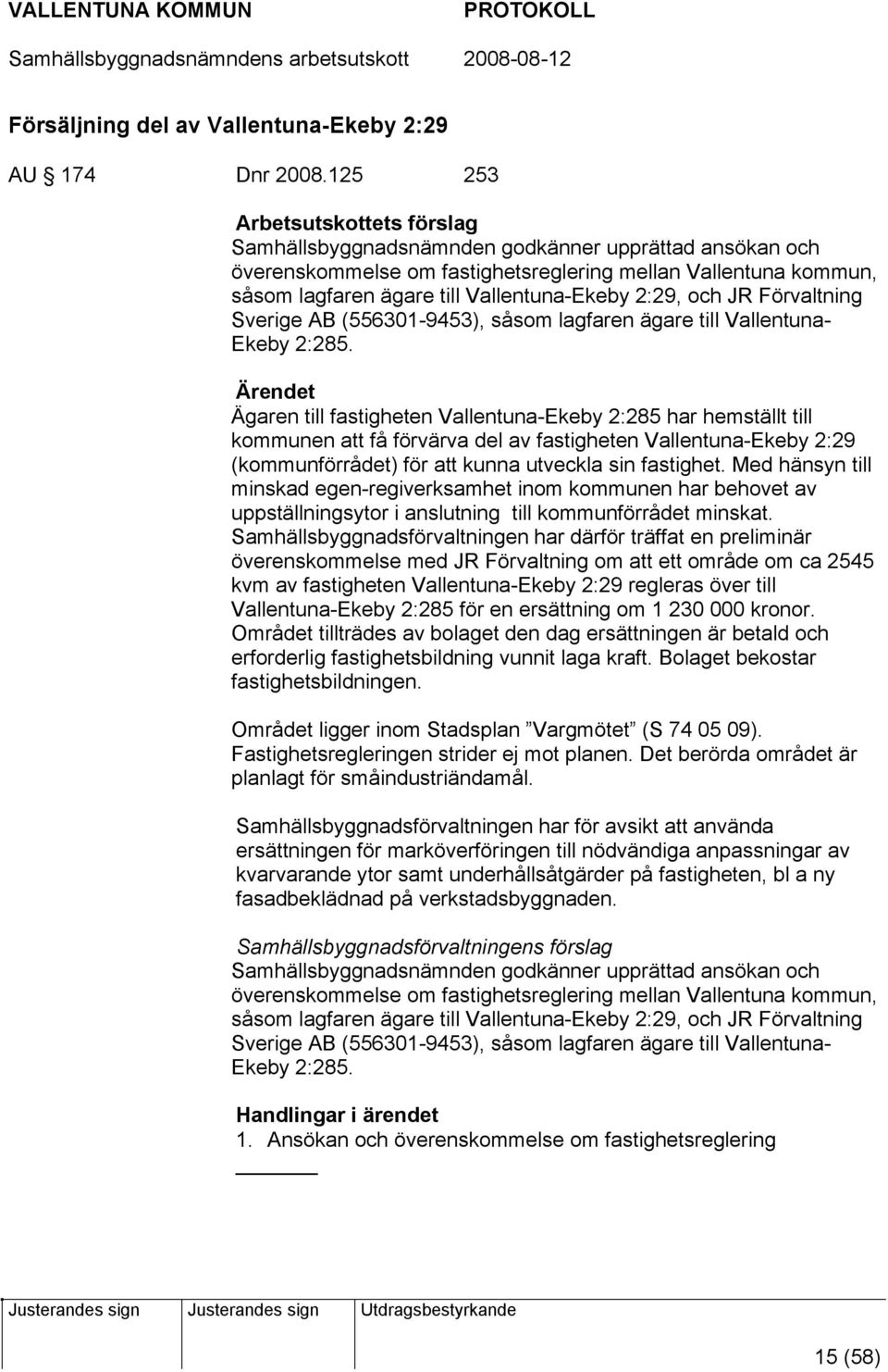 2:29, och JR Förvaltning Sverige AB (556301-9453), såsom lagfaren ägare till Vallentuna- Ekeby 2:285.