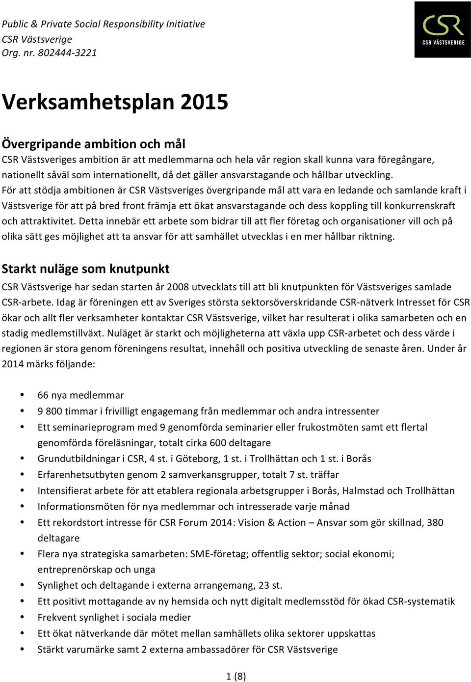 För att stödja ambitionen är s övergripande mål att vara en ledande och samlande kraft i Västsverige för att på bred front främja ett ökat ansvarstagande och dess koppling till konkurrenskraft och