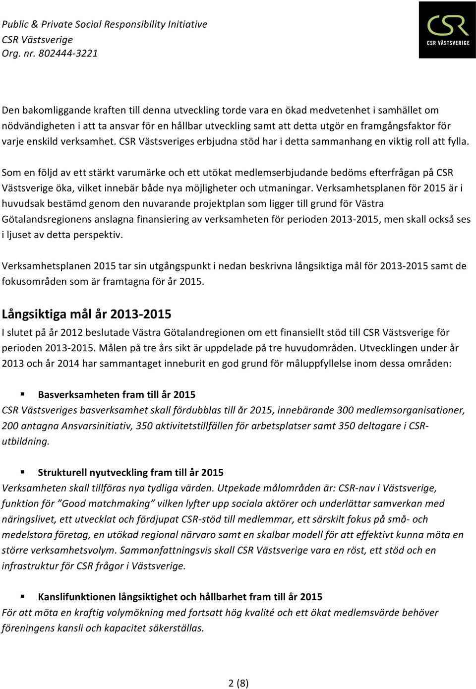 Som en följd av ett stärkt varumärke och ett utökat medlemserbjudande bedöms efterfrågan på CSR Västsverige öka, vilket innebär både nya möjligheter och utmaningar.