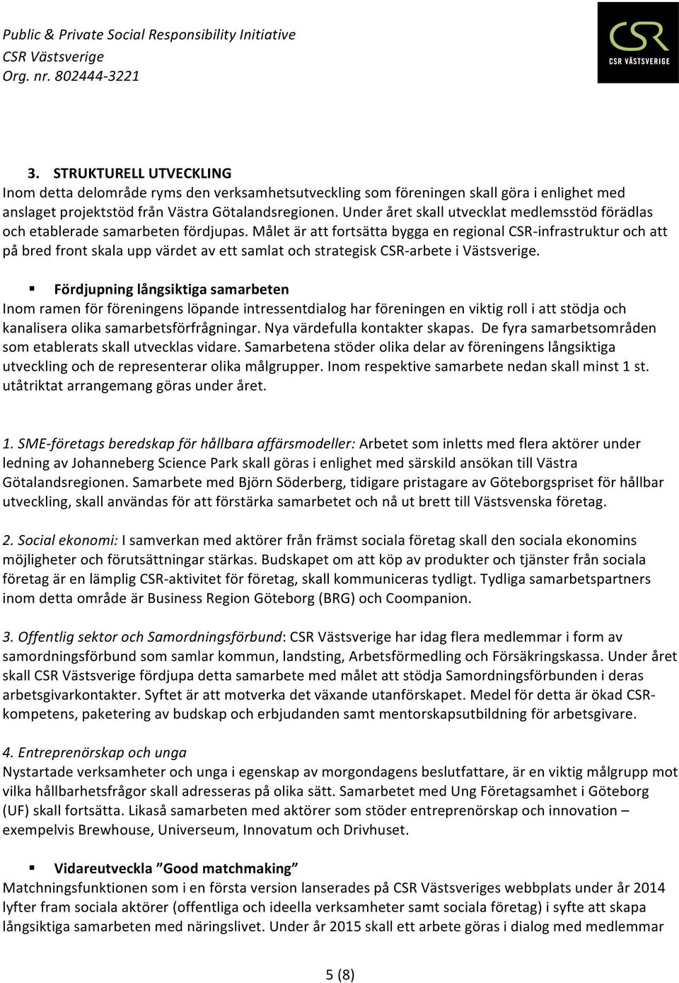 Målet är att fortsätta bygga en regional CSR- infrastruktur och att på bred front skala upp värdet av ett samlat och strategisk CSR- arbete i Västsverige.