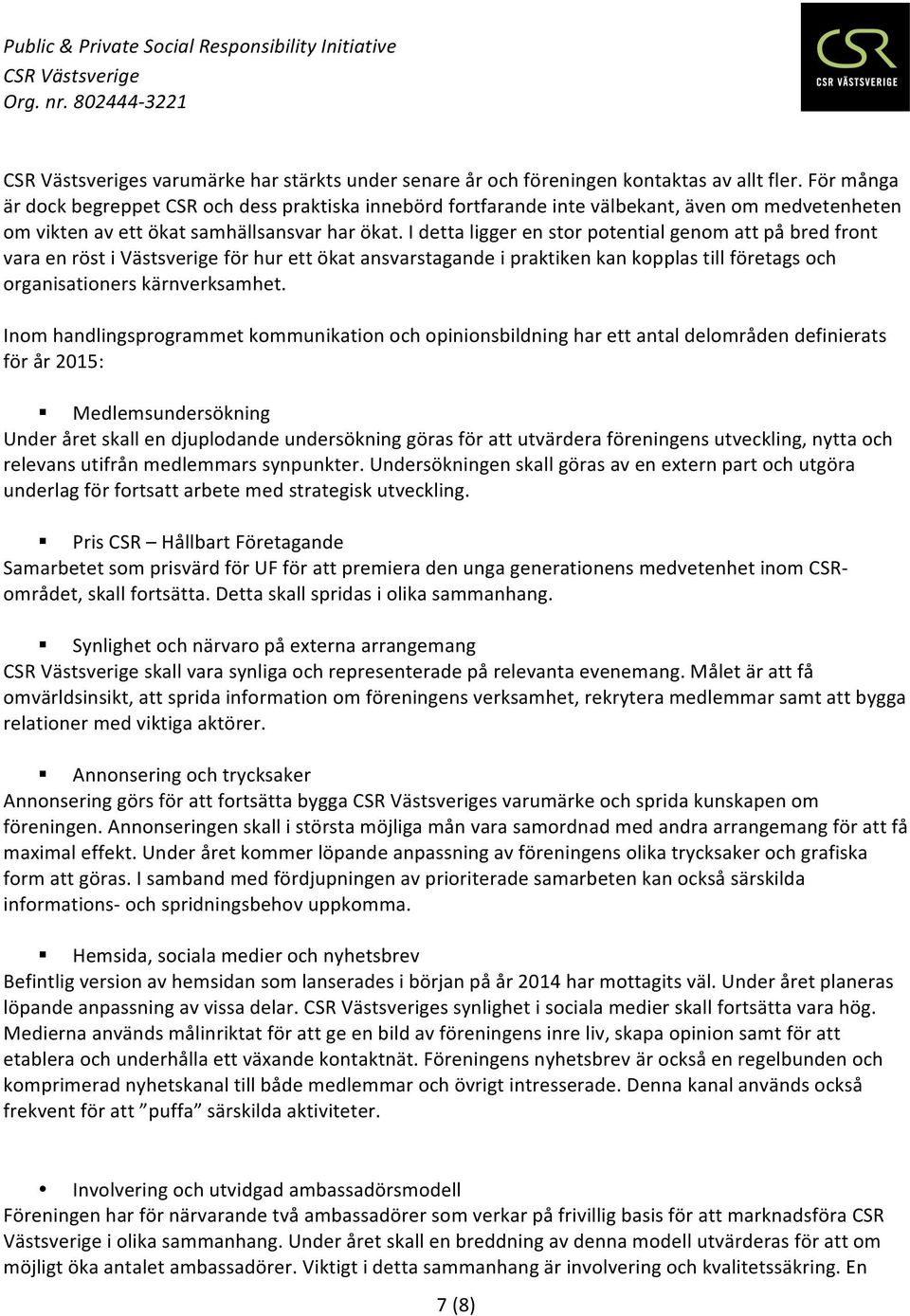 I detta ligger en stor potential genom att på bred front vara en röst i Västsverige för hur ett ökat ansvarstagande i praktiken kan kopplas till företags och organisationers kärnverksamhet.